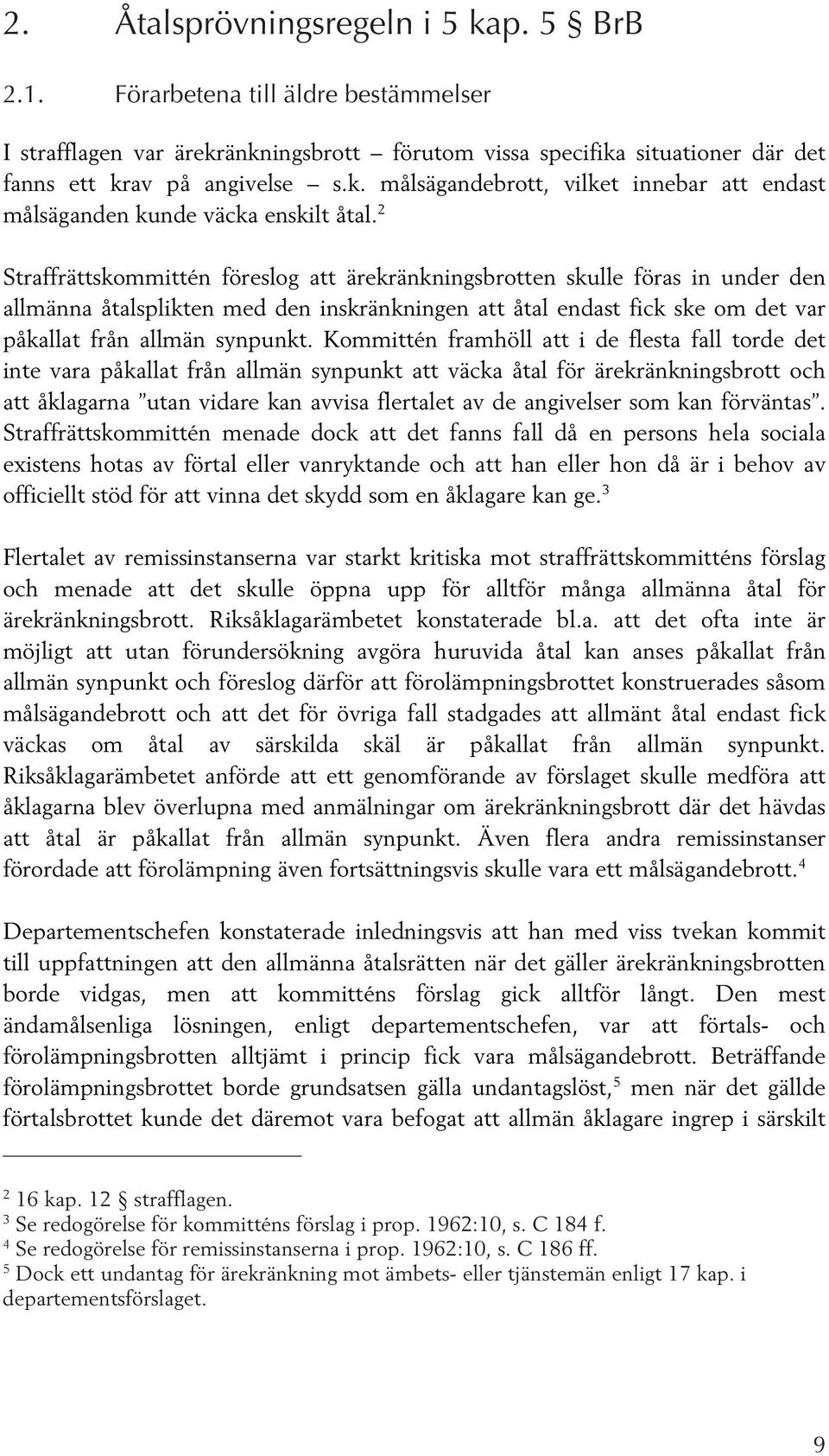 Kommittén framhöll att i de flesta fall torde det inte vara påkallat från allmän synpunkt att väcka åtal för ärekränkningsbrott och att åklagarna utan vidare kan avvisa flertalet av de angivelser som