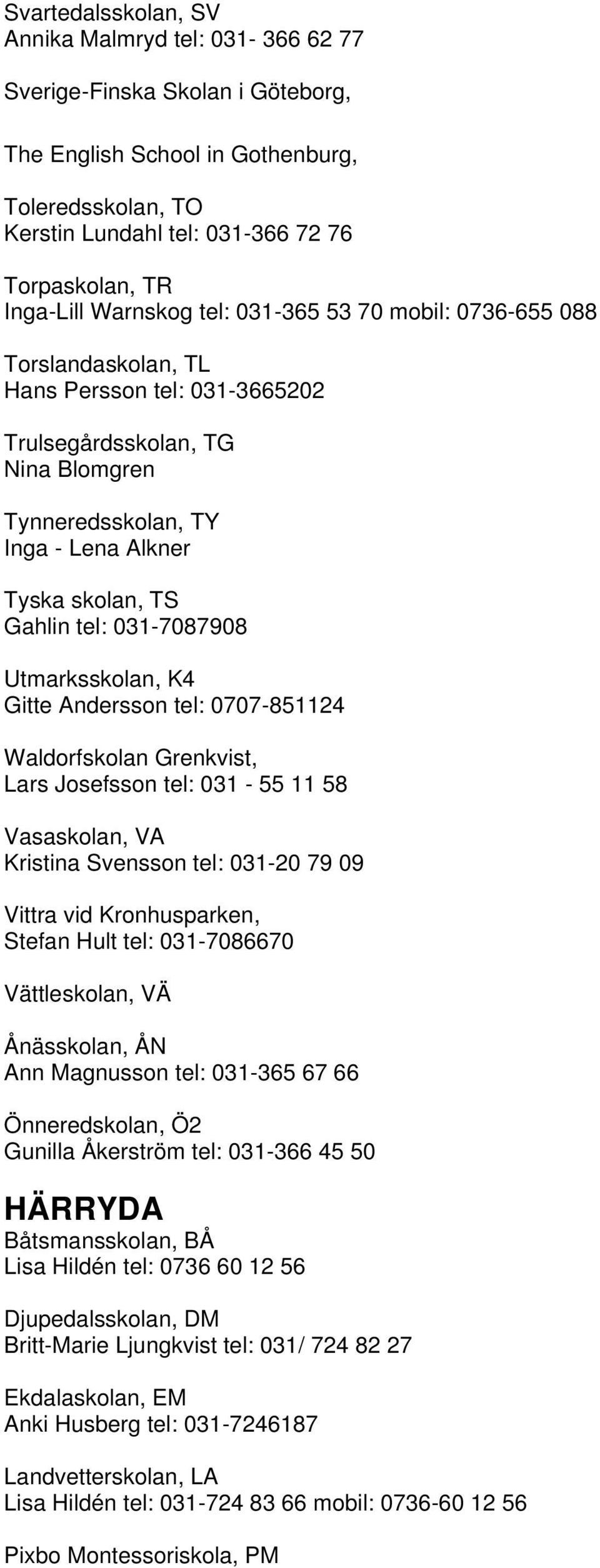 Gahlin tel: 031-7087908 Utmarksskolan, K4 Gitte Andersson tel: 0707-851124 Waldorfskolan Grenkvist, Lars Josefsson tel: 031-55 11 58 Vasaskolan, VA Kristina Svensson tel: 031-20 79 09 Vittra vid