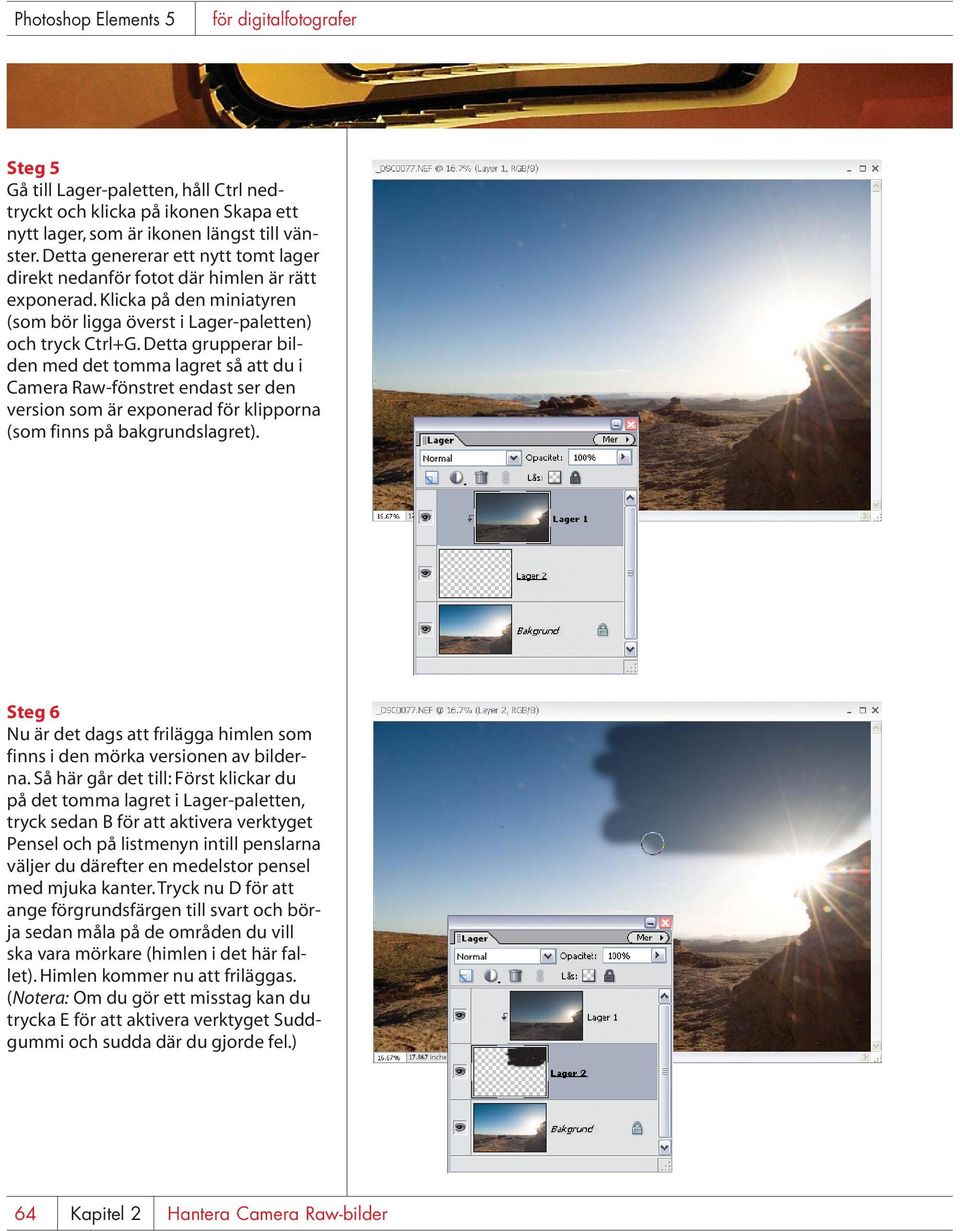 Detta grupperar bilden med det tomma lagret så att du i Camera Raw-fönstret endast ser den version som är exponerad för klipporna (som finns på bakgrundslagret).