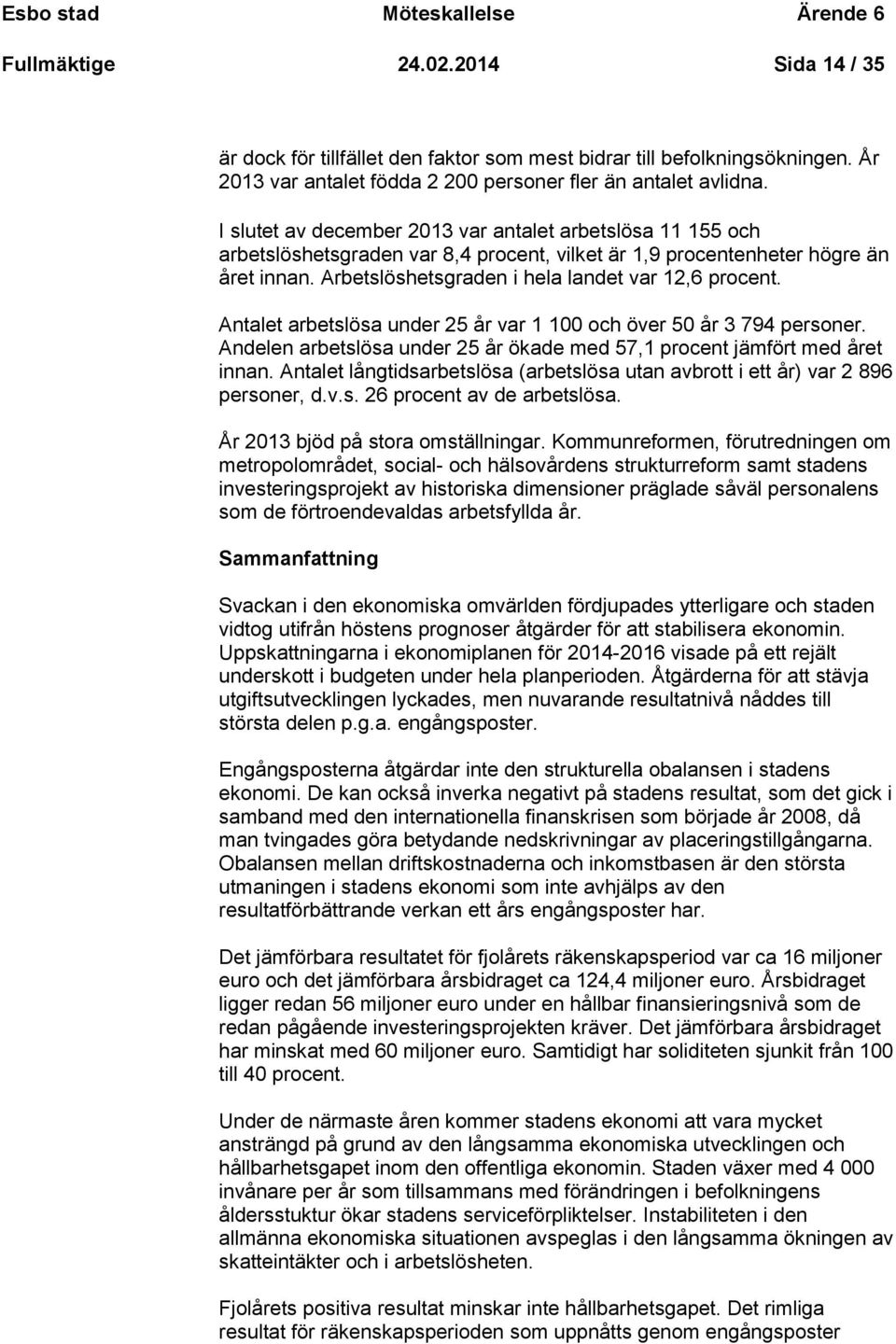 I slutet av december 2013 var antalet arbetslösa 11 155 och arbetslöshetsgraden var 8,4 procent, vilket är 1,9 procentenheter högre än året innan. Arbetslöshetsgraden i hela landet var 12,6 procent.