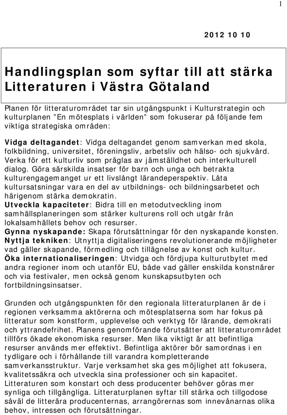 Verka för ett kulturliv som präglas av jämställdhet och interkulturell dialog. Göra särskilda insatser för barn och unga och betrakta kulturengagemanget ur ett livslångt lärandeperspektiv.