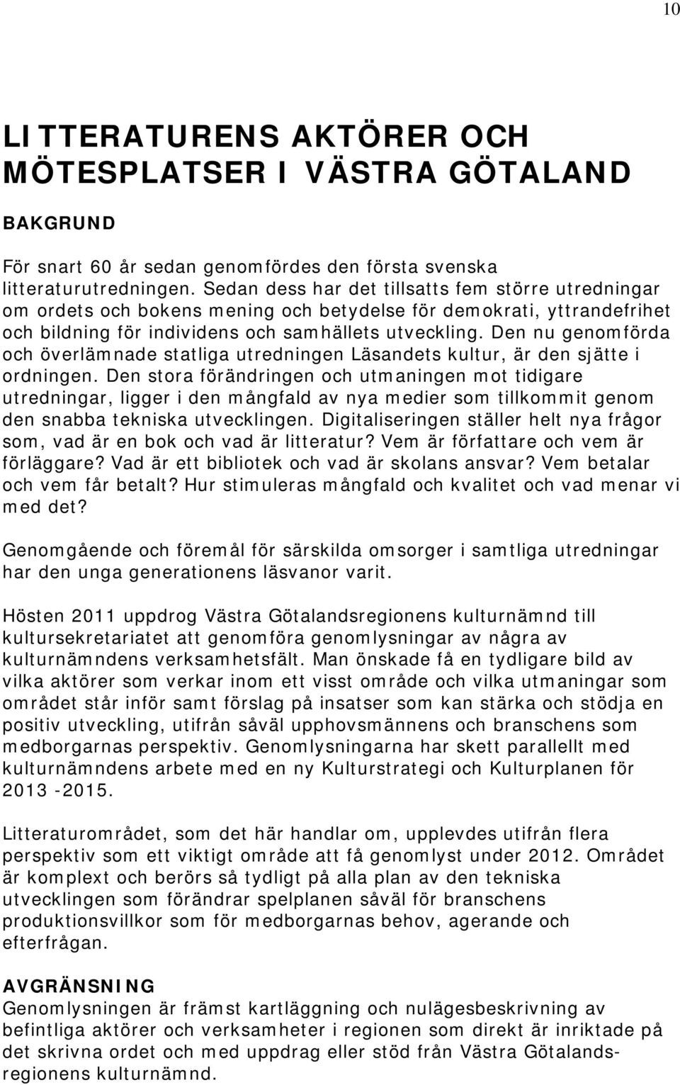 Den nu genomförda och överlämnade statliga utredningen Läsandets kultur, är den sjätte i ordningen.