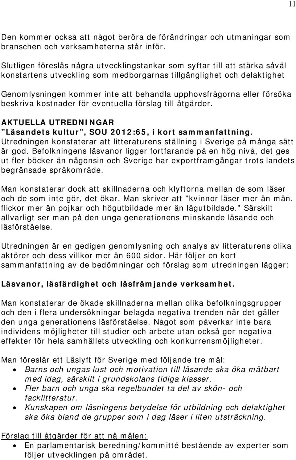 upphovsfrågorna eller försöka beskriva kostnader för eventuella förslag till åtgärder. AKTUELLA UTREDNINGAR Läsandets kultur, SOU 2012:65, i kort sammanfattning.