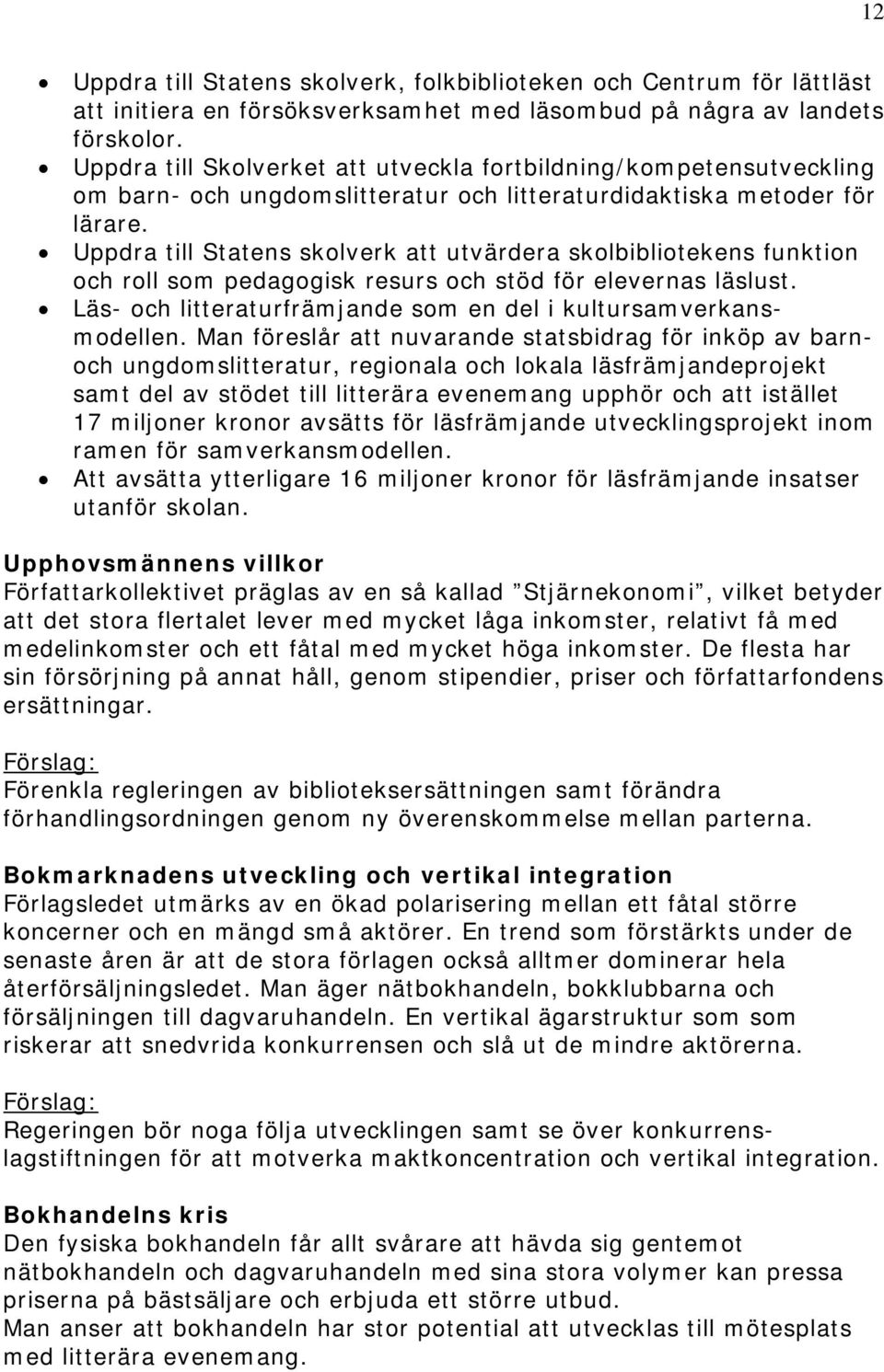 Uppdra till Statens skolverk att utvärdera skolbibliotekens funktion och roll som pedagogisk resurs och stöd för elevernas läslust. Läs- och litteraturfrämjande som en del i kultursamverkansmodellen.