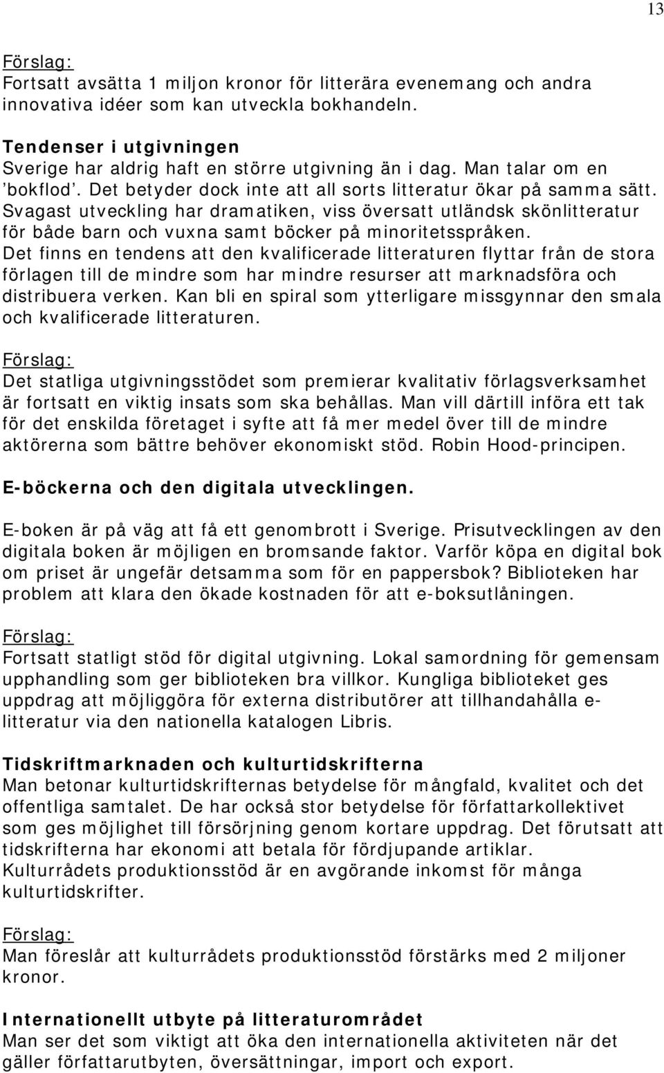 Svagast utveckling har dramatiken, viss översatt utländsk skönlitteratur för både barn och vuxna samt böcker på minoritetsspråken.