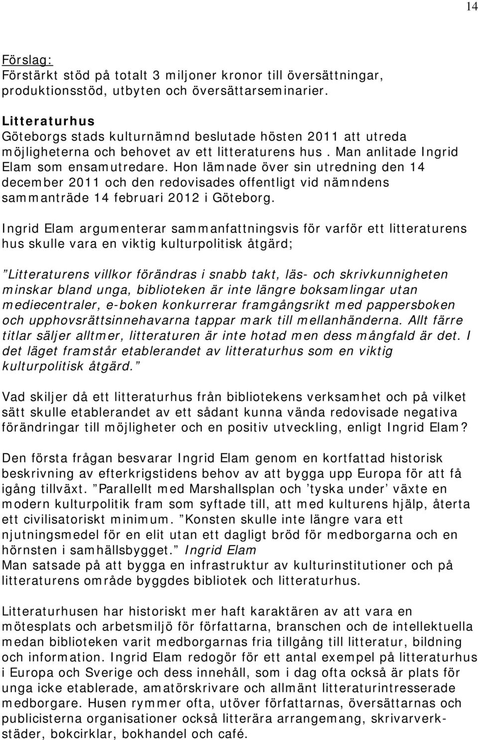 Hon lämnade över sin utredning den 14 december 2011 och den redovisades offentligt vid nämndens sammanträde 14 februari 2012 i Göteborg.