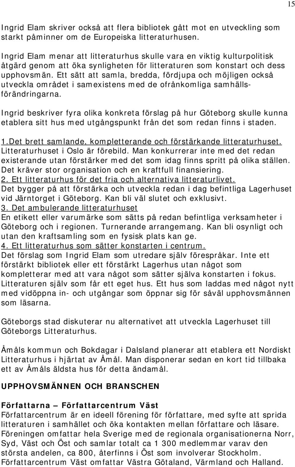 Ett sätt att samla, bredda, fördjupa och möjligen också utveckla området i samexistens med de ofrånkomliga samhällsförändringarna.