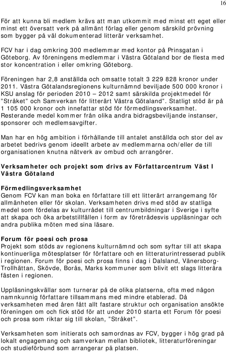 Föreningen har 2,8 anställda och omsatte totalt 3 229 828 kronor under 2011.