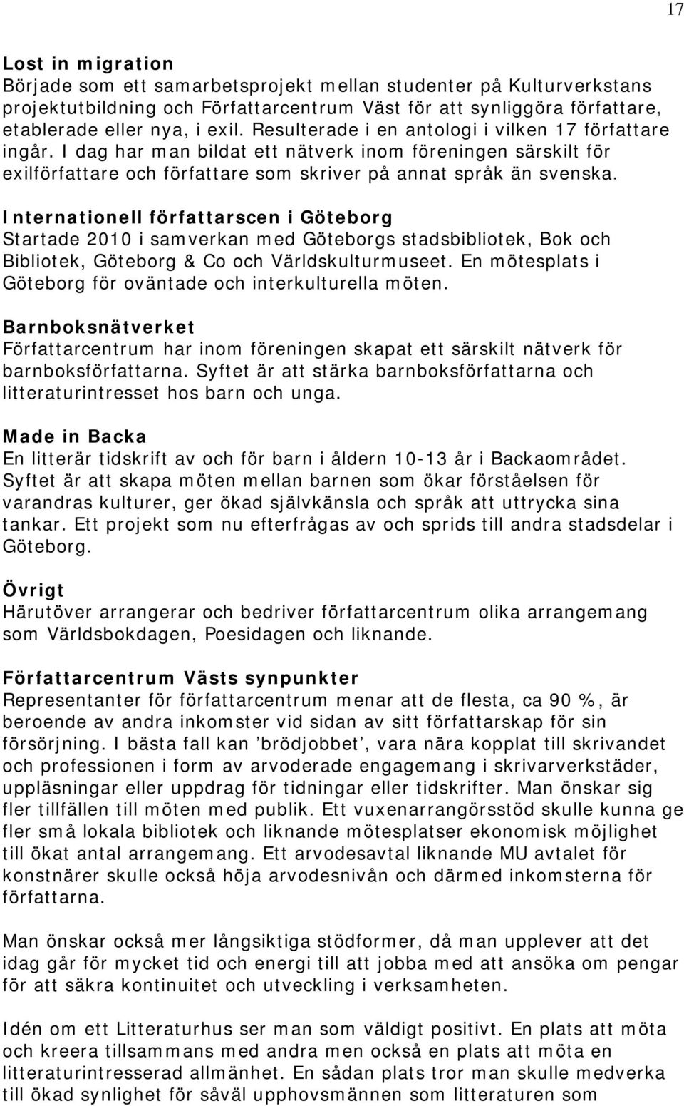 Internationell författarscen i Göteborg Startade 2010 i samverkan med Göteborgs stadsbibliotek, Bok och Bibliotek, Göteborg & Co och Världskulturmuseet.