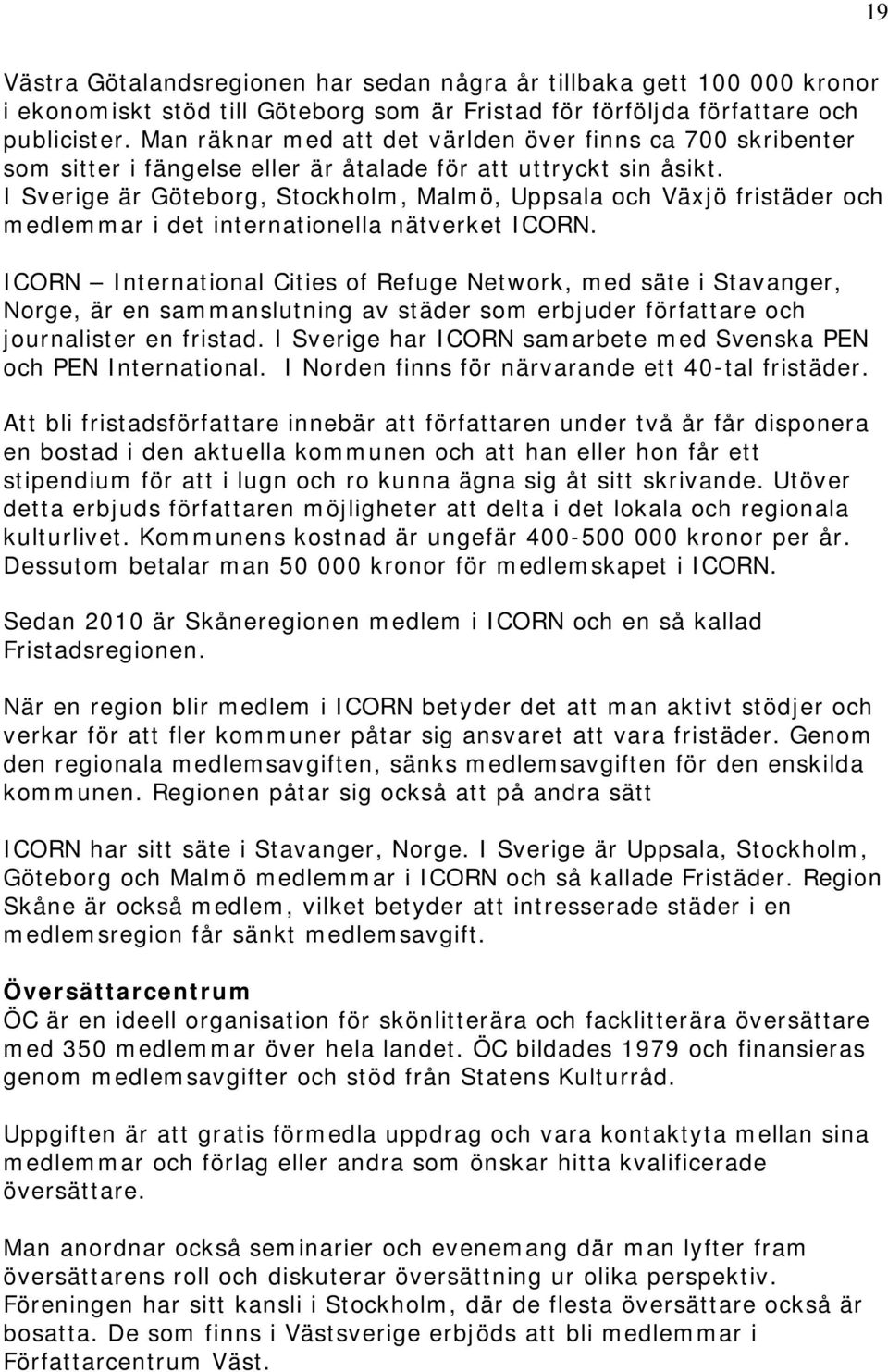 I Sverige är Göteborg, Stockholm, Malmö, Uppsala och Växjö fristäder och medlemmar i det internationella nätverket ICORN.