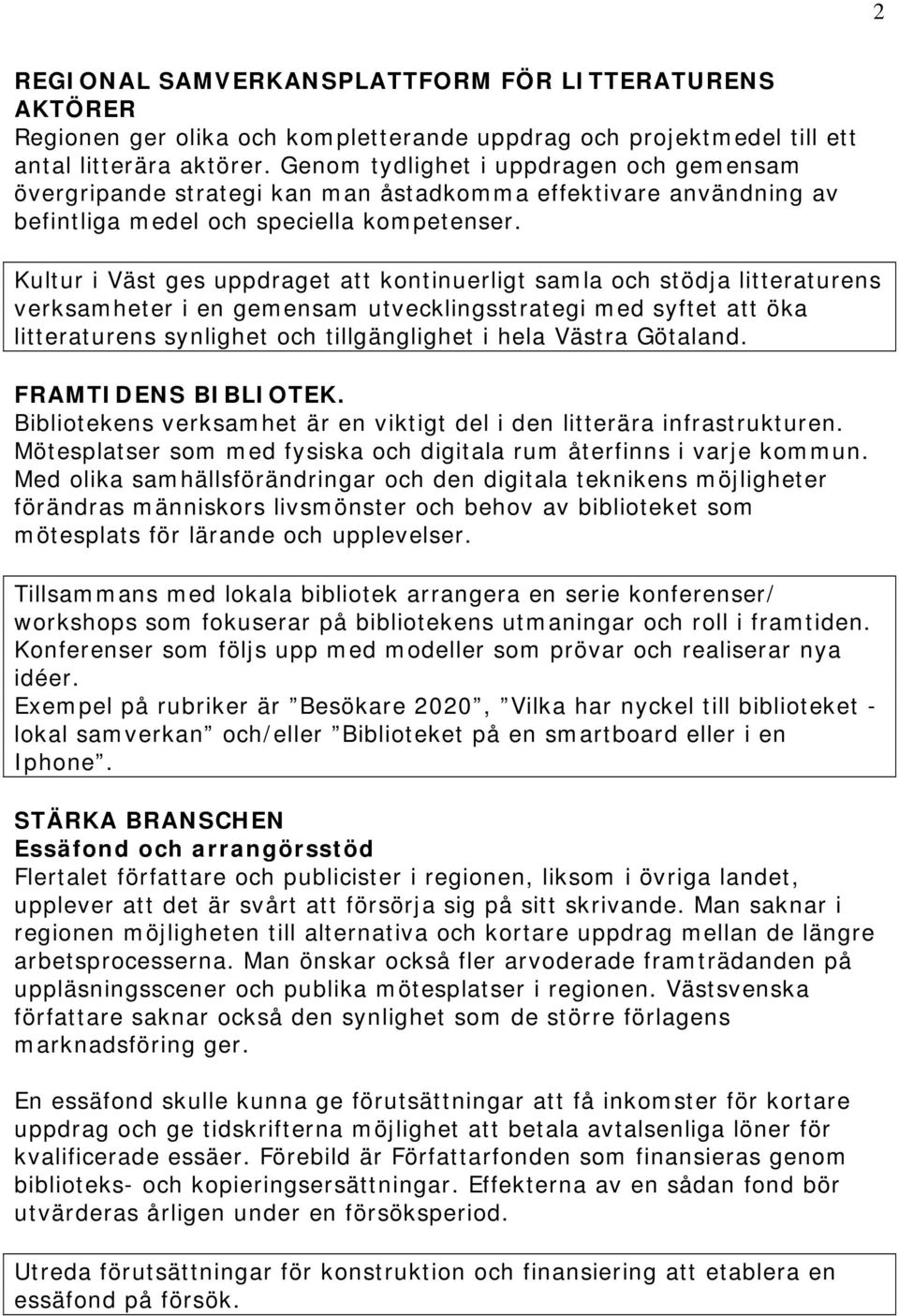 Kultur i Väst ges uppdraget att kontinuerligt samla och stödja litteraturens verksamheter i en gemensam utvecklingsstrategi med syftet att öka litteraturens synlighet och tillgänglighet i hela Västra
