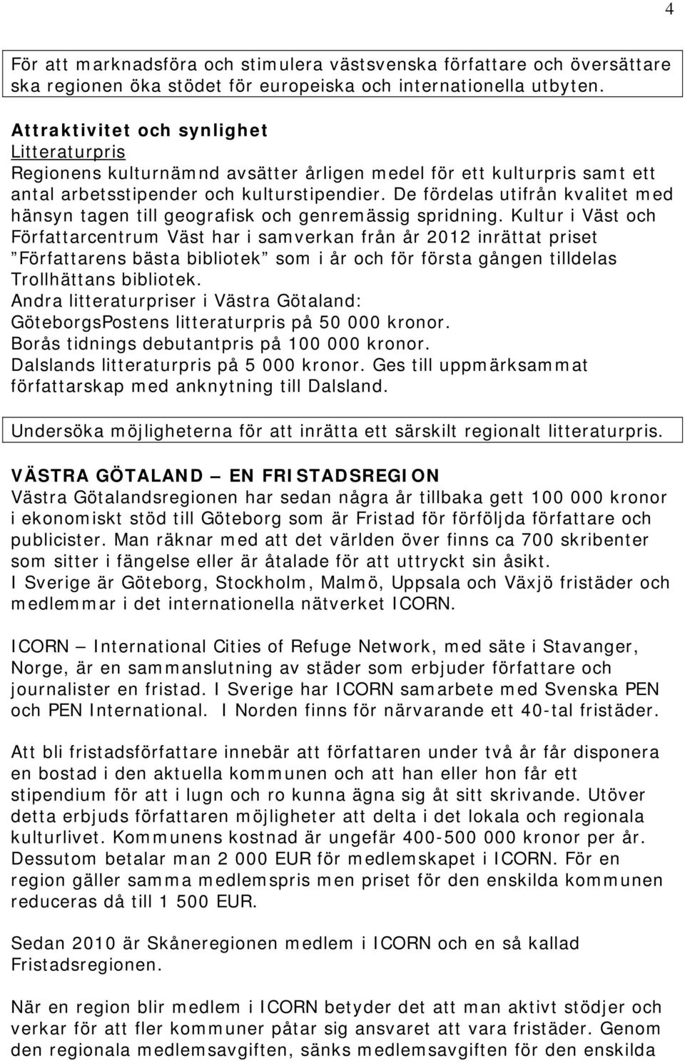 De fördelas utifrån kvalitet med hänsyn tagen till geografisk och genremässig spridning.
