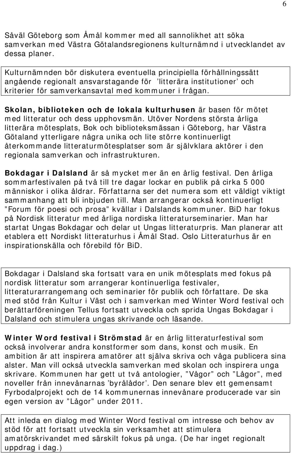 Skolan, biblioteken och de lokala kulturhusen är basen för mötet med litteratur och dess upphovsmän.