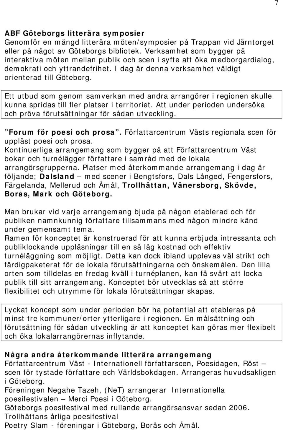 Ett utbud som genom samverkan med andra arrangörer i regionen skulle kunna spridas till fler platser i territoriet. Att under perioden undersöka och pröva förutsättningar för sådan utveckling.