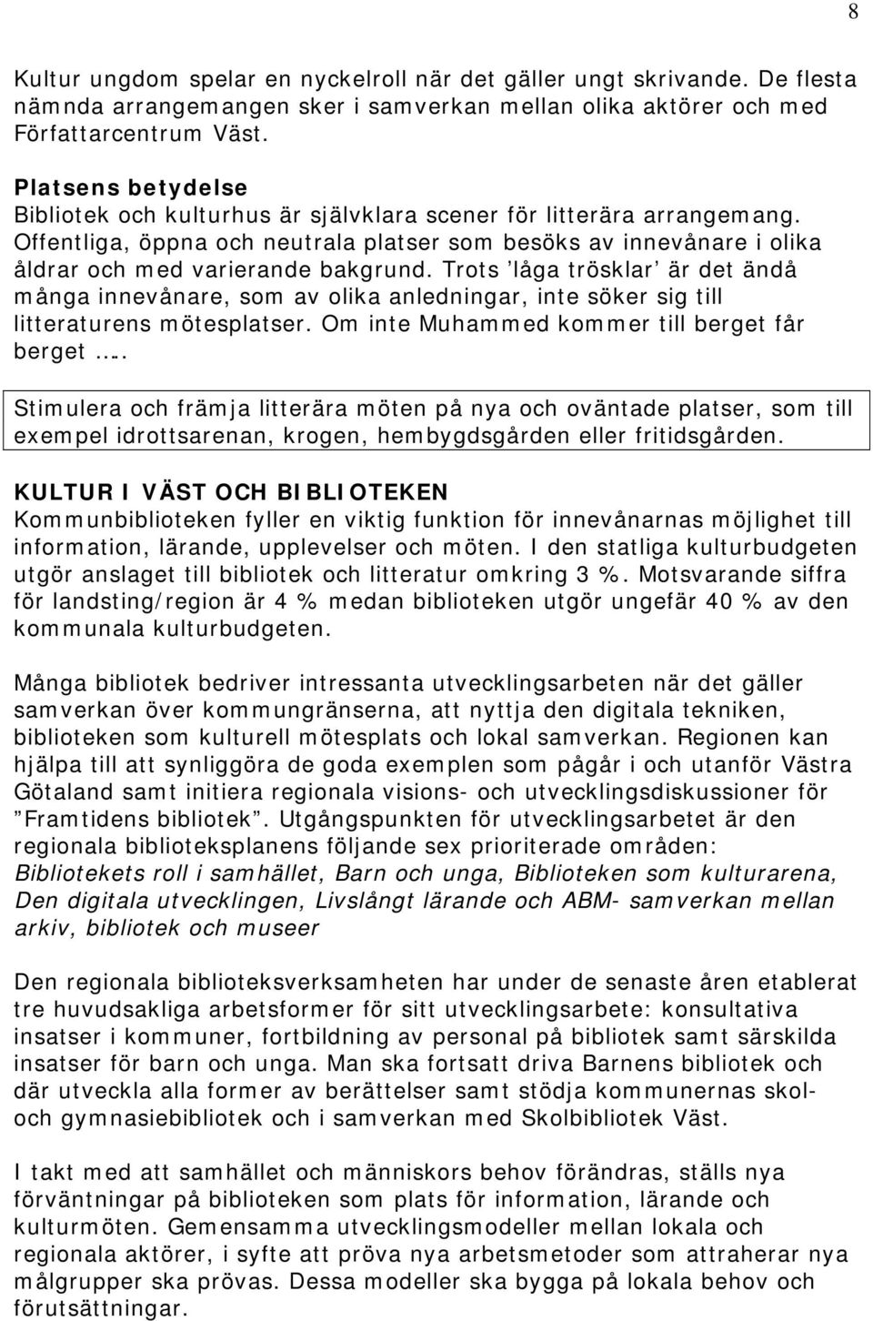 Trots låga trösklar är det ändå många innevånare, som av olika anledningar, inte söker sig till litteraturens mötesplatser. Om inte Muhammed kommer till berget får berget.