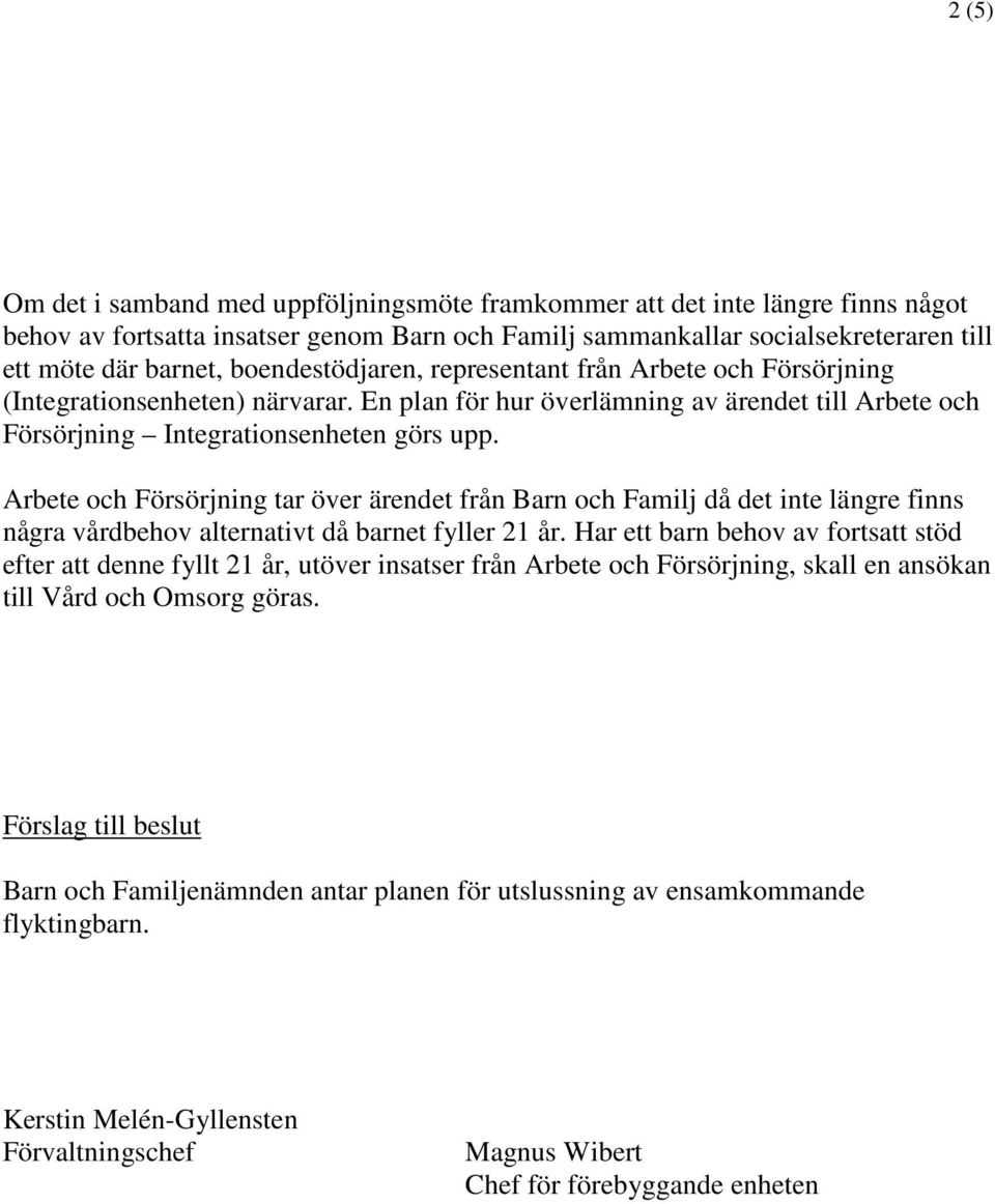 Arbete och Försörjning tar över ärendet från Barn och Familj då det inte längre finns några vårdbehov alternativt då barnet fyller 21 år.