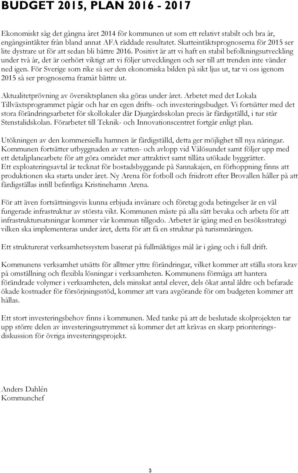 Positivt är att vi haft en stabil befolkningsutveckling under två år, det är oerhört viktigt att vi följer utvecklingen och ser till att trenden inte vänder ned igen.