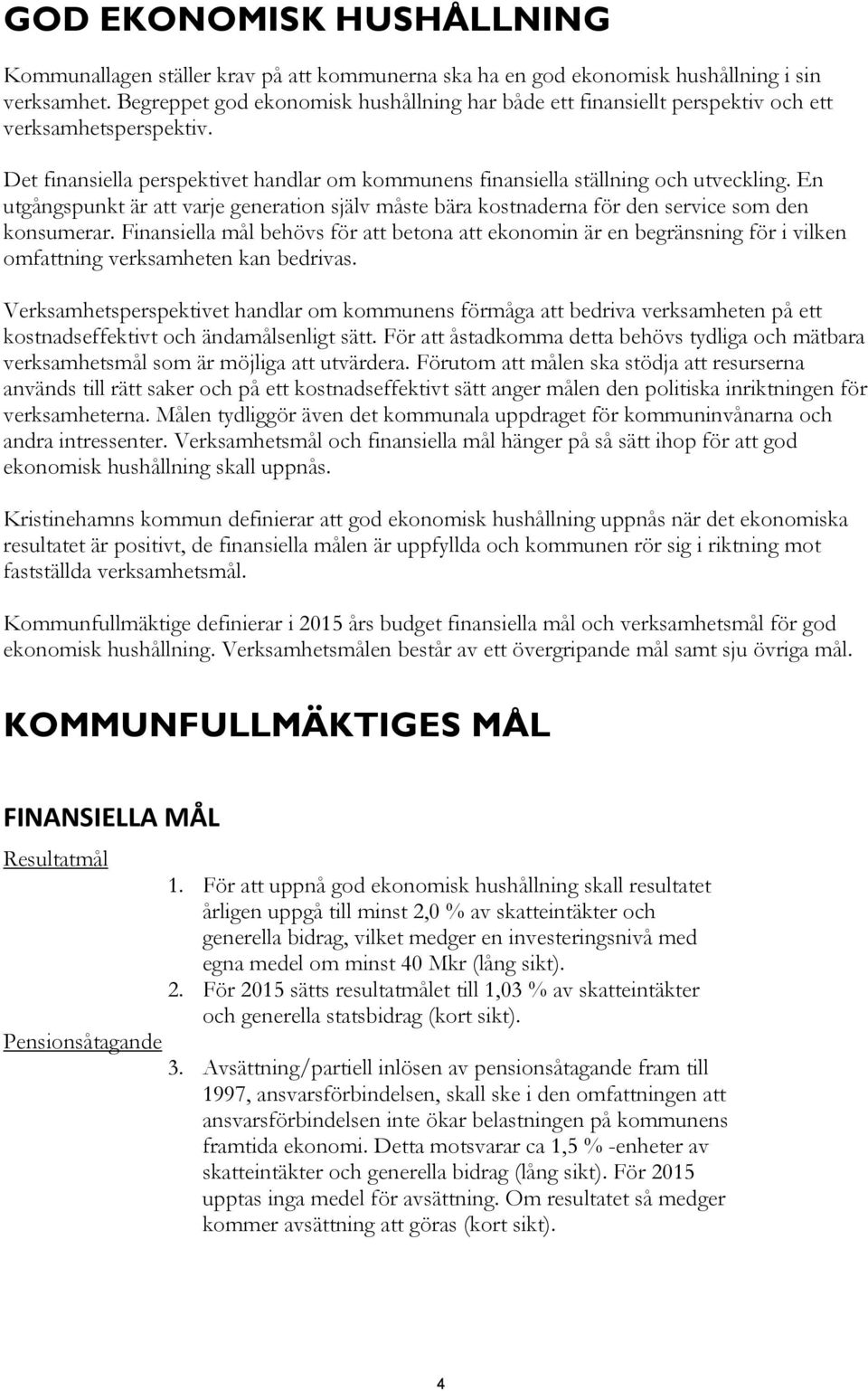 En utgångspunkt är att varje generation själv måste bära kostnaderna för den service som den konsumerar.