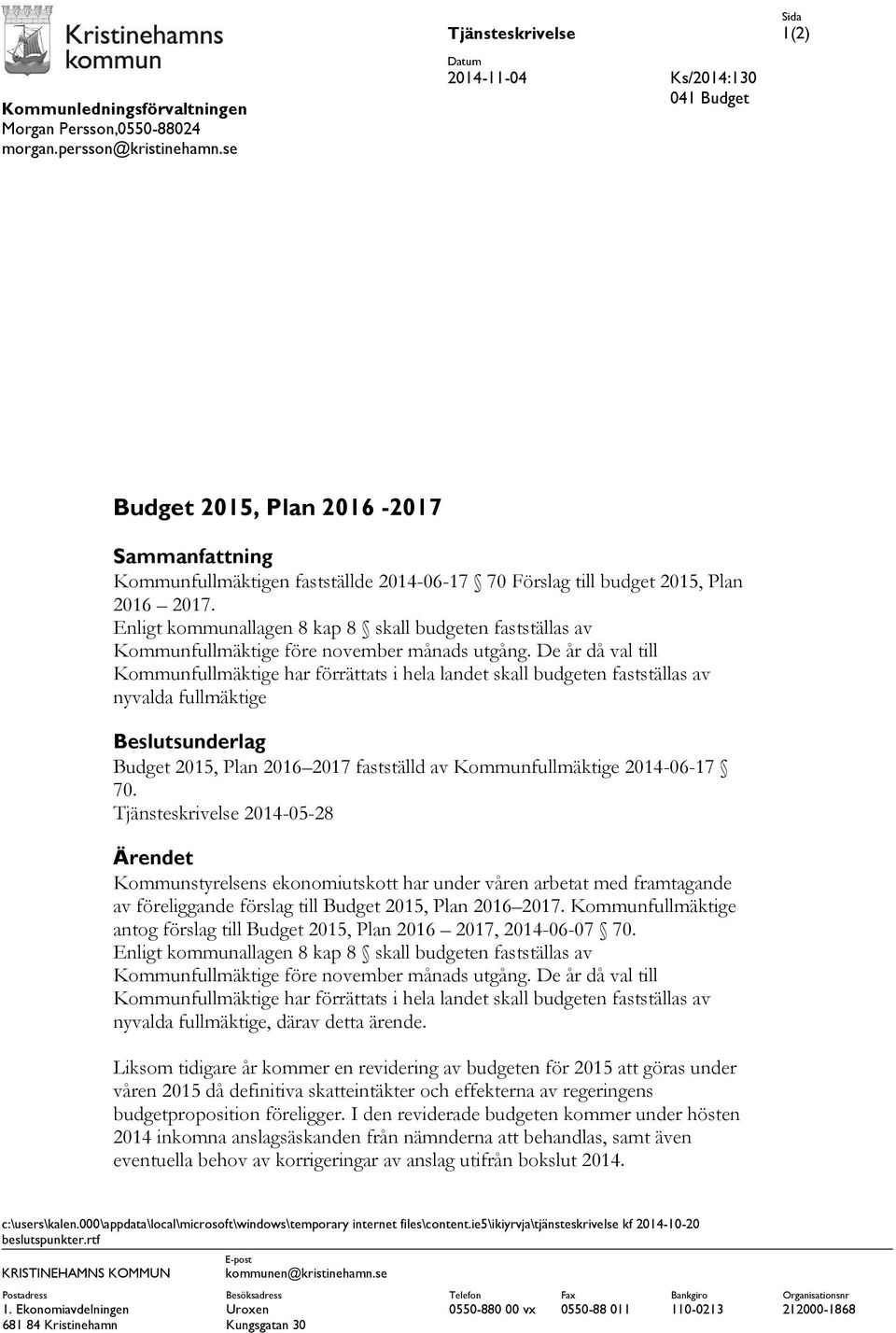 Enligt kommunallagen 8 kap 8 skall budgeten fastställas av Kommunfullmäktige före november månads utgång.