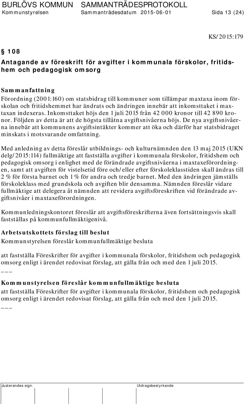 Inkomsttaket höjs den 1 juli 2015 från 42 000 kronor till 42 890 kronor. Följden av detta är att de högsta tillåtna avgiftsnivåerna höjs.