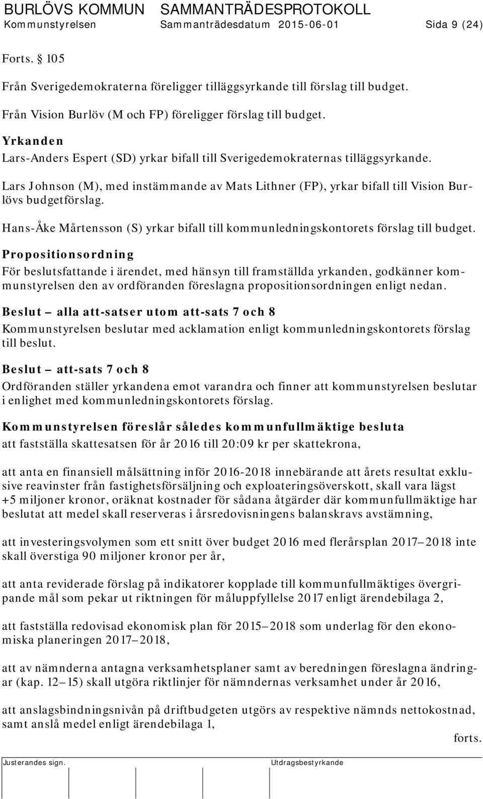 Lars Johnson (M), med instämmande av Mats Lithner (FP), yrkar bifall till Vision Burlövs budgetförslag. Hans-Åke Mårtensson (S) yrkar bifall till kommunledningskontorets förslag till budget.