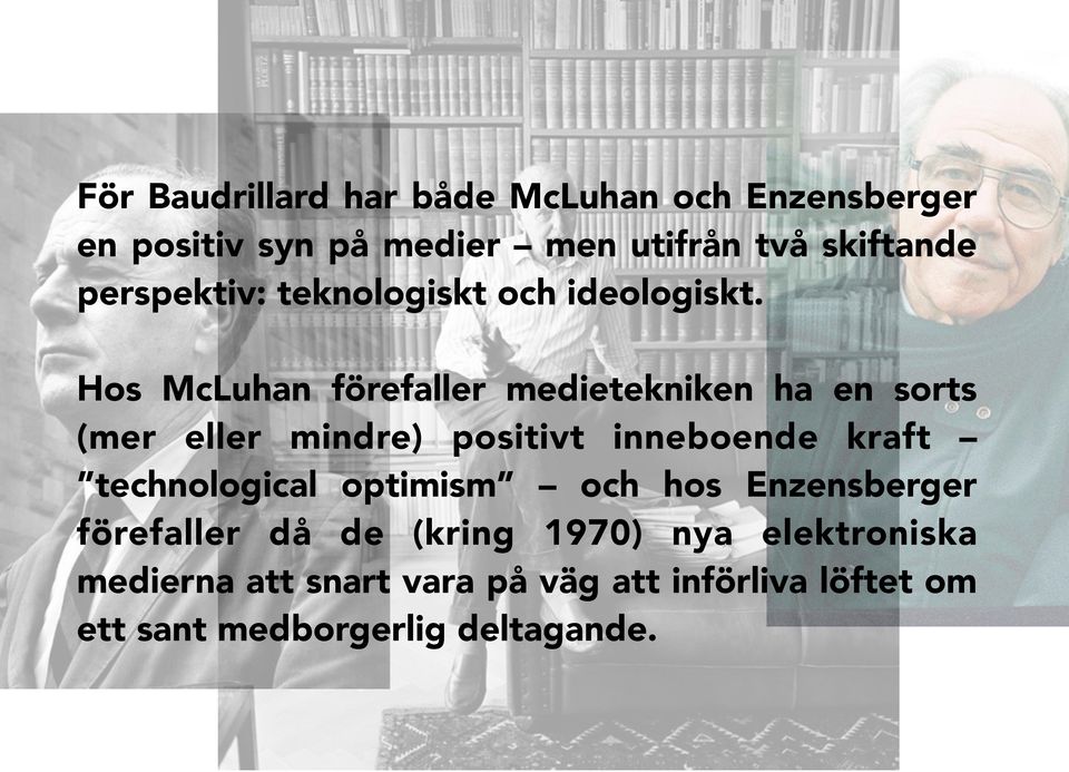 ! Hos McLuhan förefaller medietekniken ha en sorts (mer eller mindre) positivt inneboende kraft