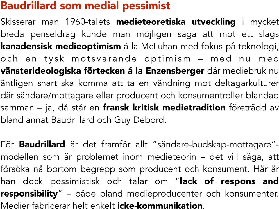 mot deltagarkulturer där sändare/mottagare eller producent och konsumentroller blandad samman ja, då står en fransk kritisk medietradition företrädd av bland annat Baudrillard och Guy Debord.