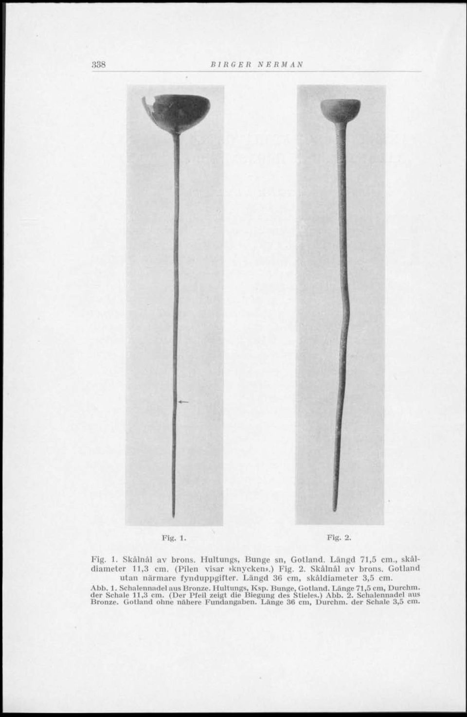 Längd 36 cm, skåldiameter 3,5 cm. Abb. 1. Schalennadel aus Bronze. Hultungs, Ksp. Dunge, Gotland. Länge 71,5 cm, Durchm.