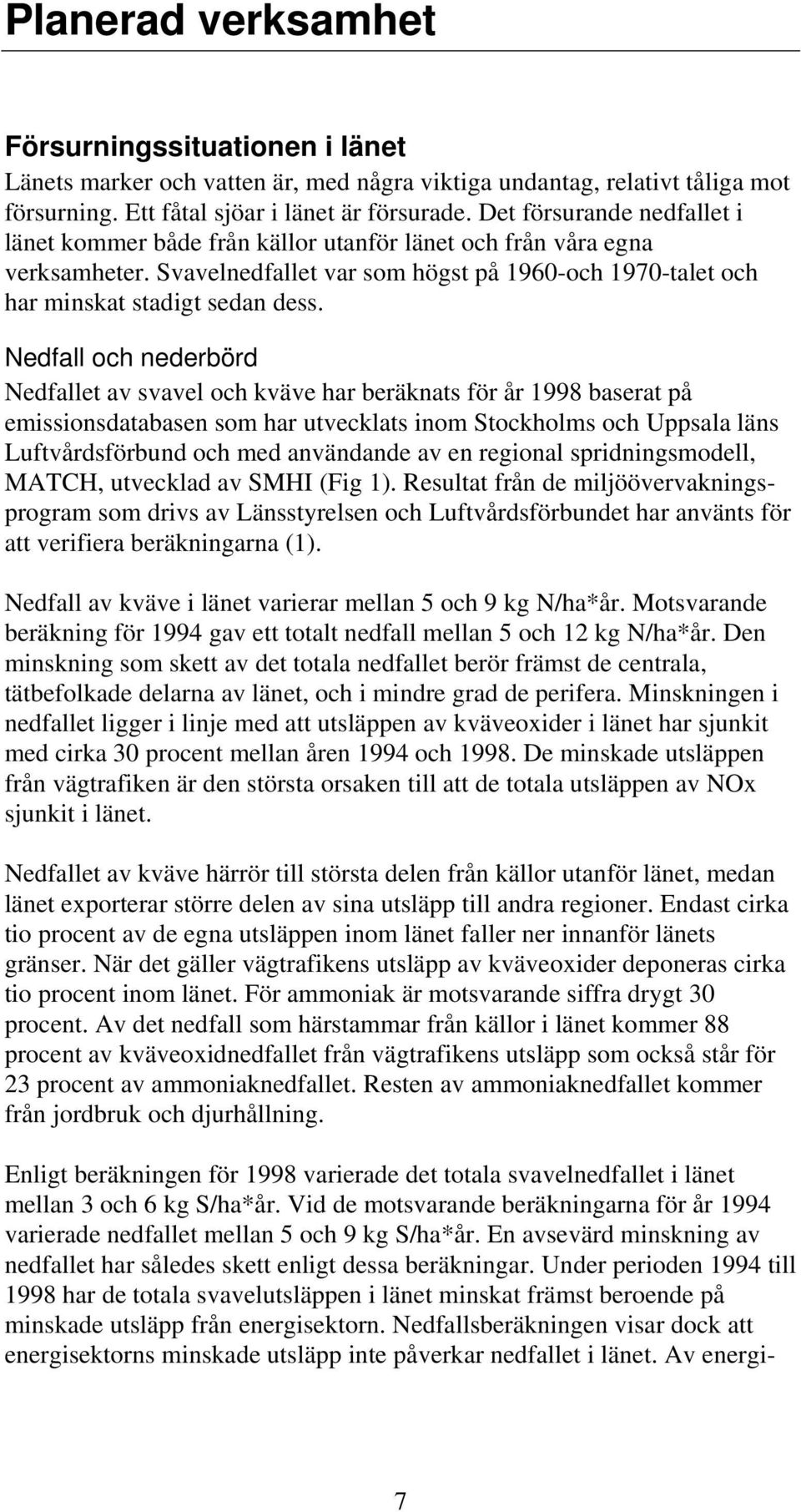 Nedfall och nederbörd Nedfallet av svavel och kväve har beräknats för år 1998 baserat på emissionsdatabasen som har utvecklats inom Stockholms och Uppsala läns Luftvårdsförbund och med användande av