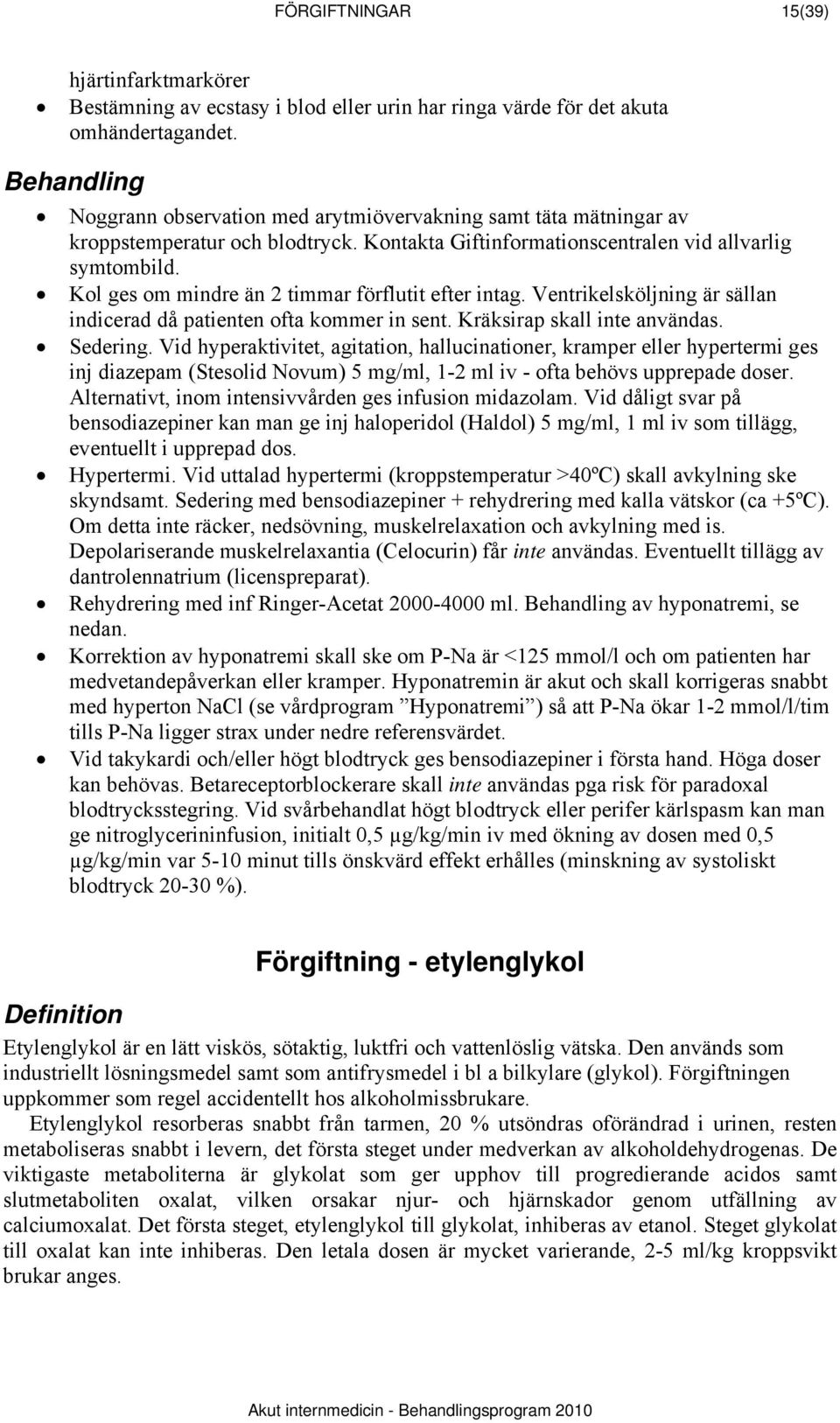 Kol ges om mindre än 2 timmar förflutit efter intag. Ventrikelsköljning är sällan indicerad då patienten ofta kommer in sent. Kräksirap skall inte användas. Sedering.