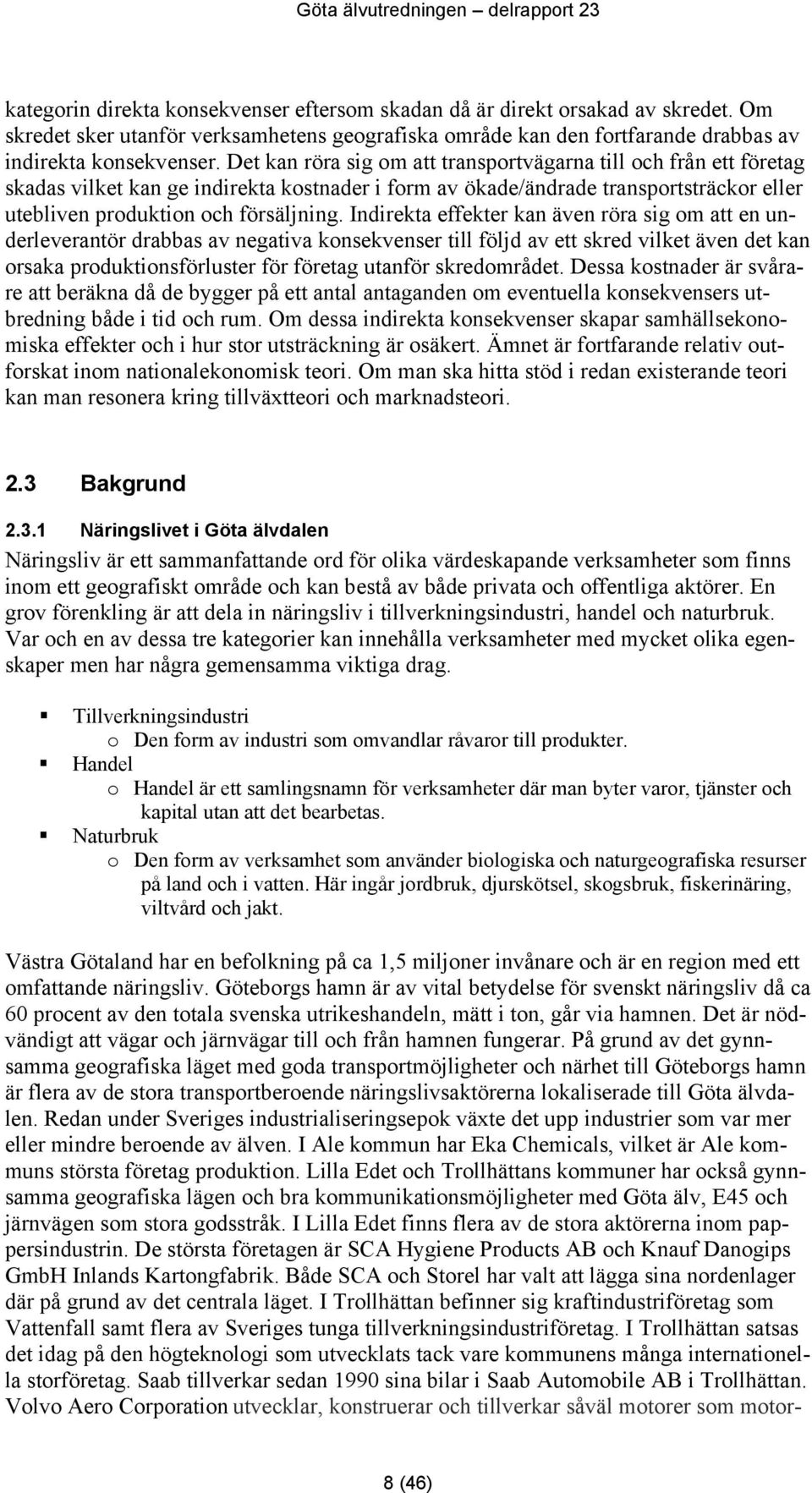 Indirekta effekter kan även röra sig om att en underleverantör drabbas av negativa konsekvenser till följd av ett skred vilket även det kan orsaka produktionsförluster för företag utanför