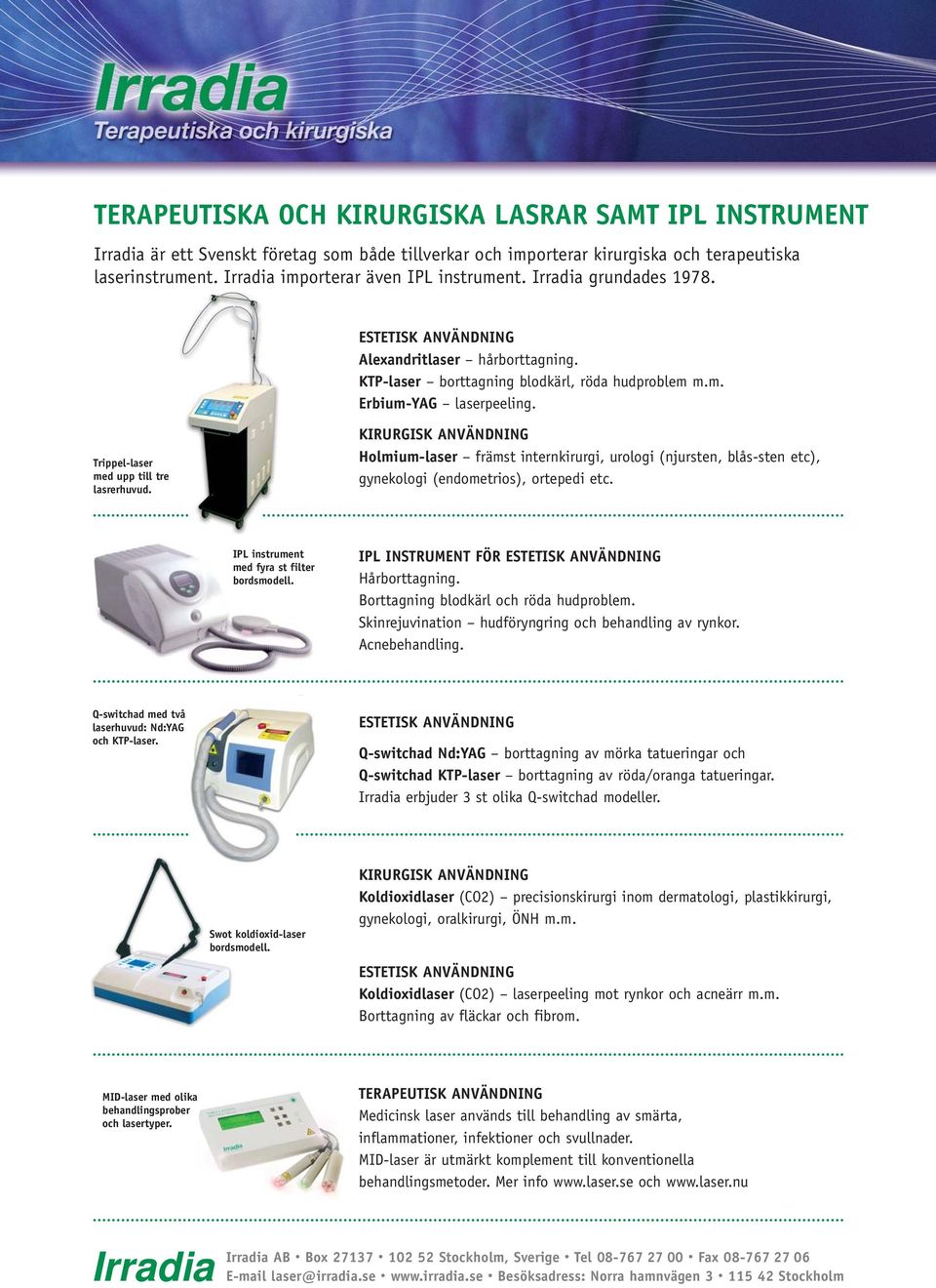 KIRURGISK ANVÄNDNING Holmium-laser främst internkirurgi, urologi (njursten, blås-sten etc), gynekologi (endometrios), ortepedi etc. IPL instrument med fyra st filter bordsmodell.