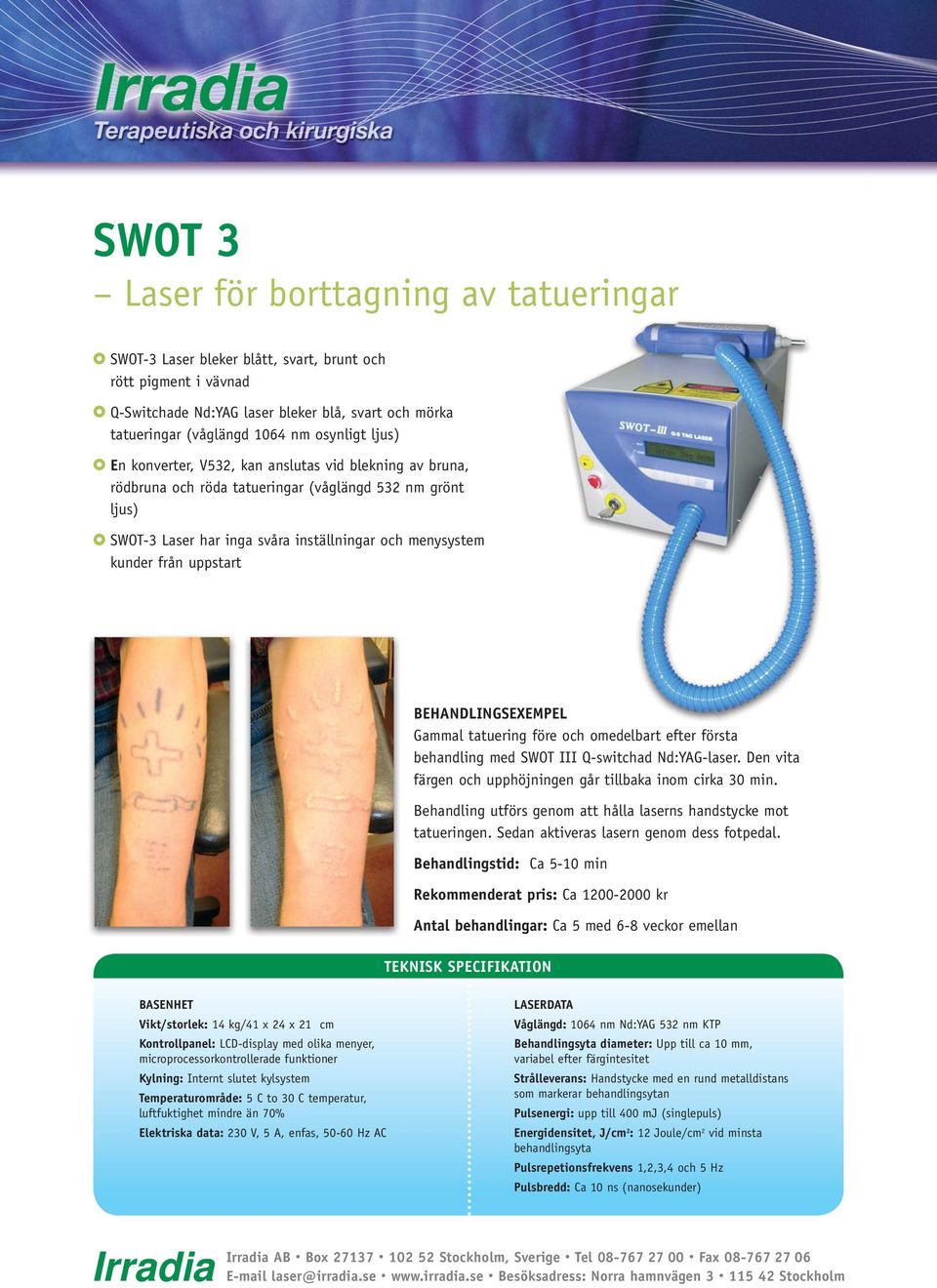 uppstart BEHANDLINGSEXEMPEL Gammal tatuering före och omedelbart efter första behandling med SWOT III Q-switchad Nd:YAG-laser. Den vita färgen och upphöjningen går tillbaka inom cirka 30 min.