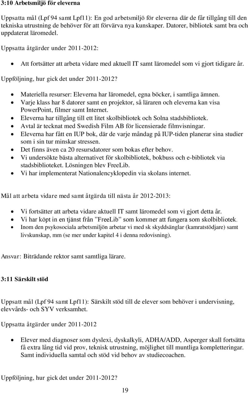 Uppföljning, hur gick det under 2011-2012? Materiella resurser: Eleverna har läromedel, egna böcker, i samtliga ämnen.