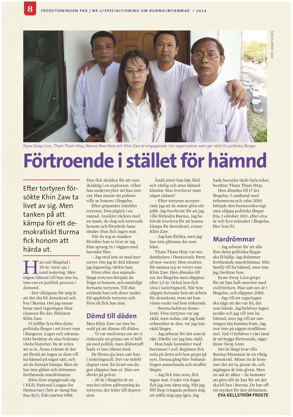 Han satt fängslad i 20 år, varav sju i total isolering. Men någon hämnd vill han inte ha, inte ens en juridisk process i domstol. Det viktigaste för mig är att det ska bli demokrati och bra i Burma.