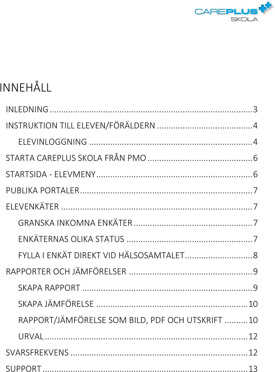 .. 7 ENKÄTERNAS OLIKA STATUS... 7 FYLLA I ENKÄT DIREKT VID HÄLSOSAMTALET... 8 RAPPORTER OCH JÄMFÖRELSER.