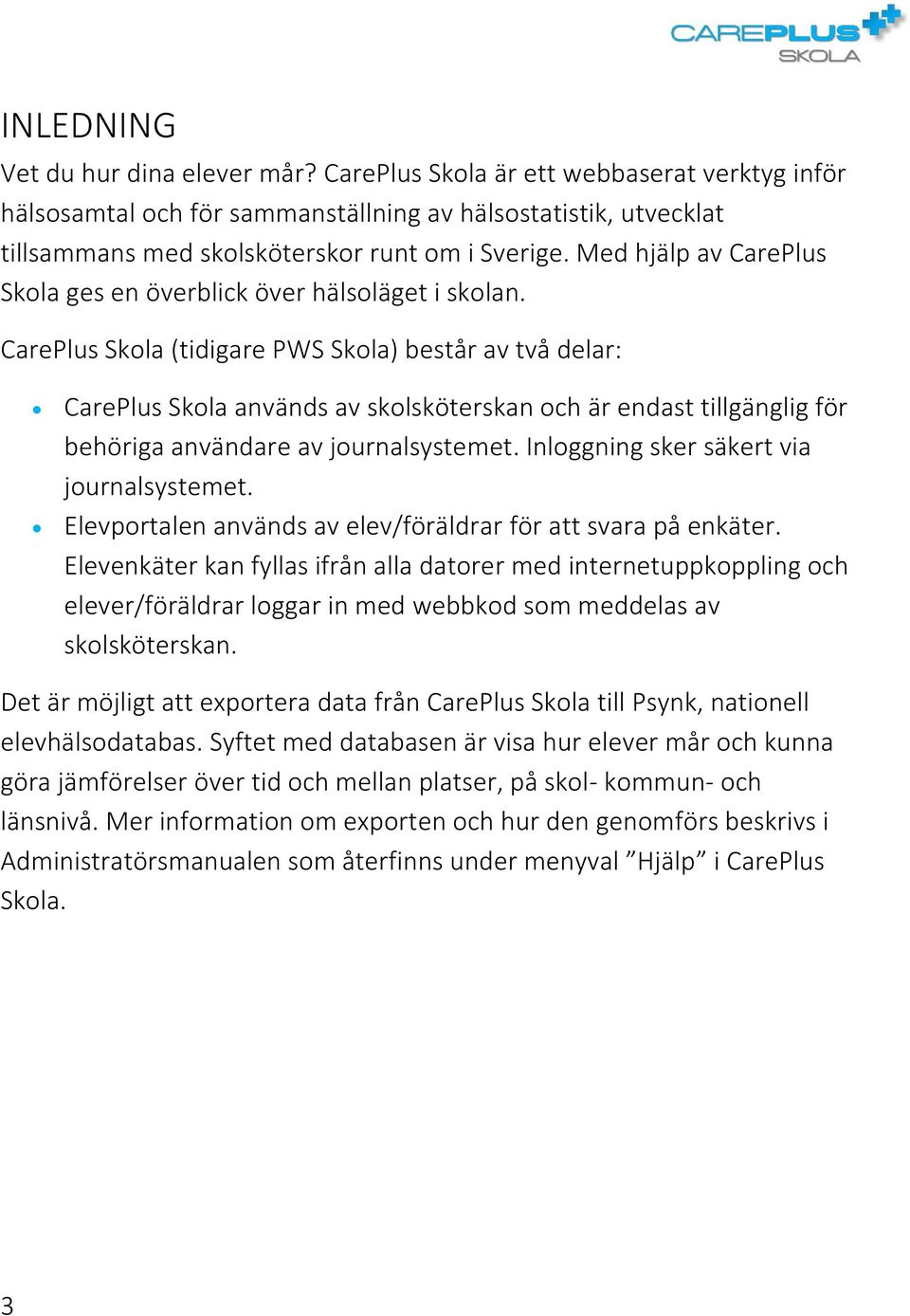 CarePlus Skola (tidigare PWS Skola) består av två delar: CarePlus Skola används av skolsköterskan och är endast tillgänglig för behöriga användare av journalsystemet.