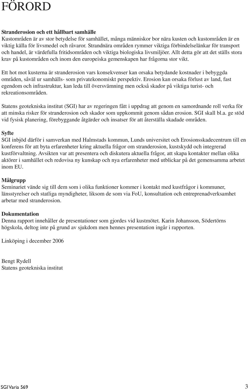 Allt detta gör att det ställs stora krav på kustområden och inom den europeiska gemenskapen har frågorna stor vikt.