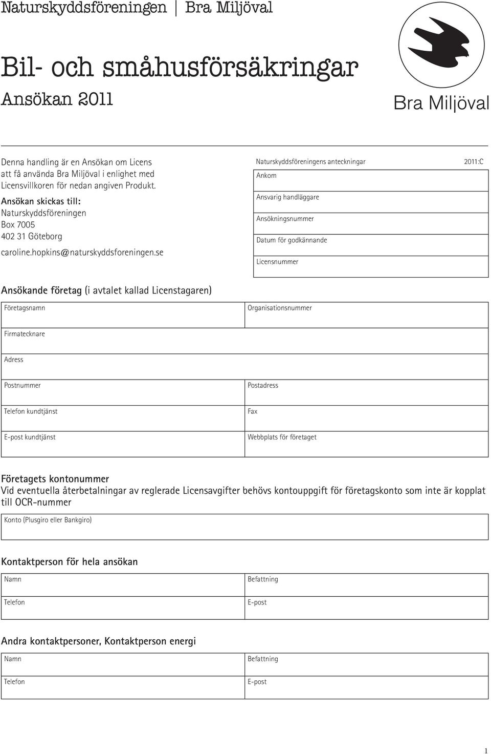 se Naturskyddsföreningens anteckningar 2011:C Ankom Ansvarig handläggare Ansökningsnummer Datum för godkännande Licensnummer Ansökande företag (i avtalet kallad Licenstagaren) Företagsnamn