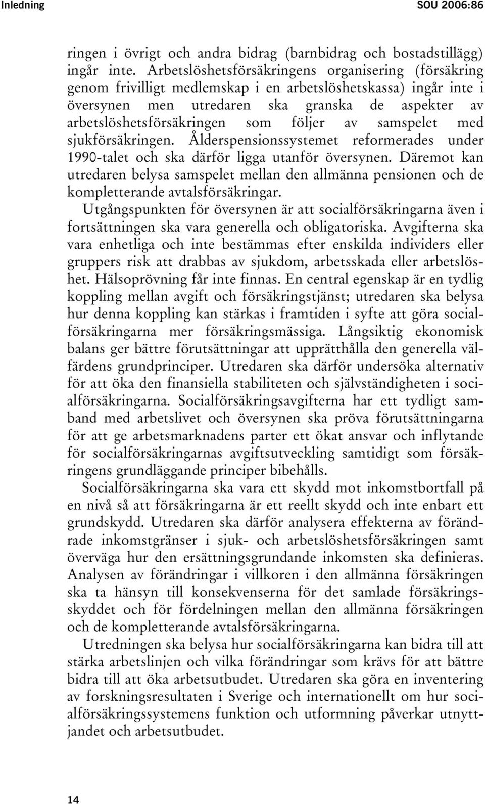 följer av samspelet med sjukförsäkringen. Ålderspensionssystemet reformerades under 1990-talet och ska därför ligga utanför översynen.