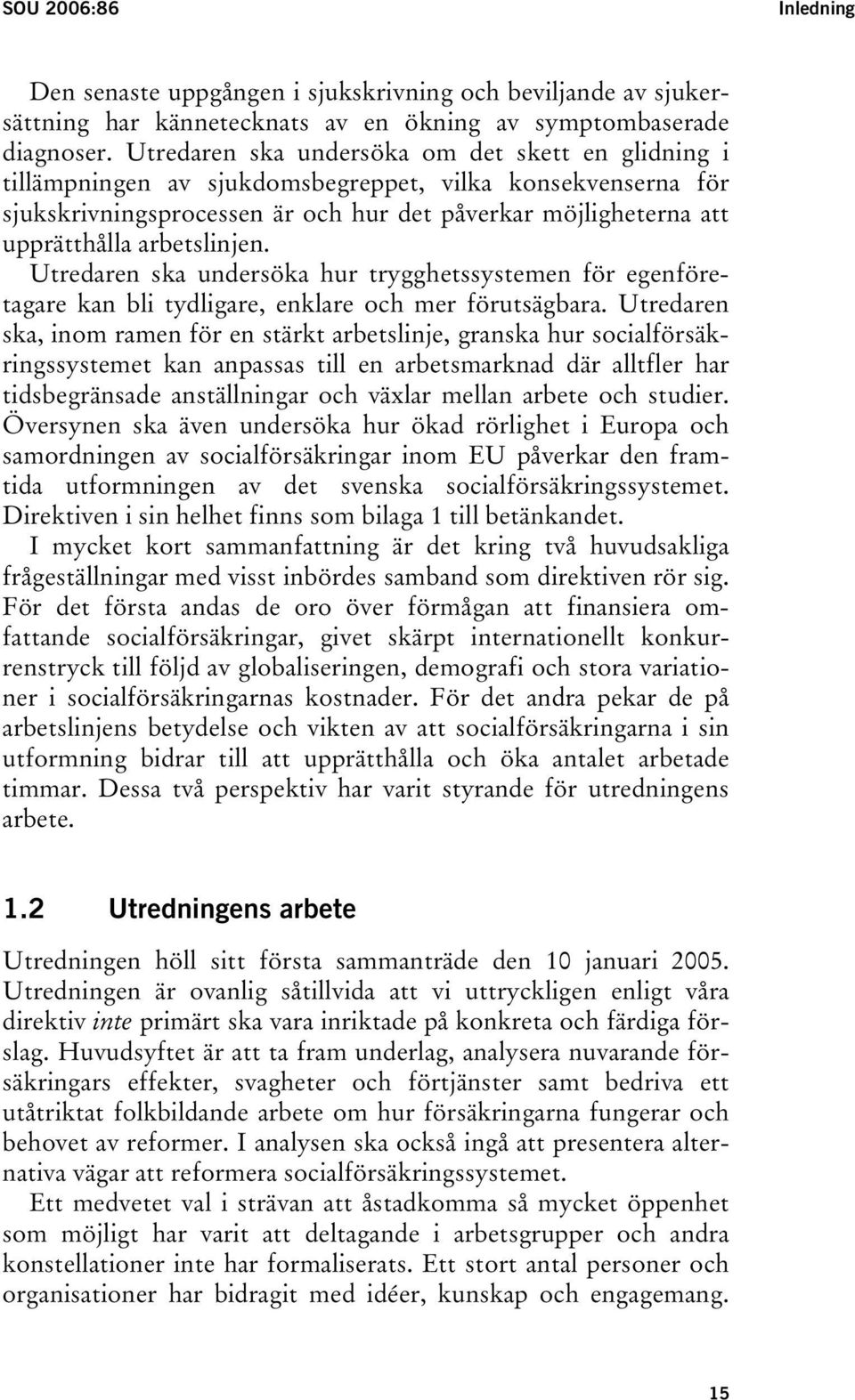 arbetslinjen. Utredaren ska undersöka hur trygghetssystemen för egenföretagare kan bli tydligare, enklare och mer förutsägbara.