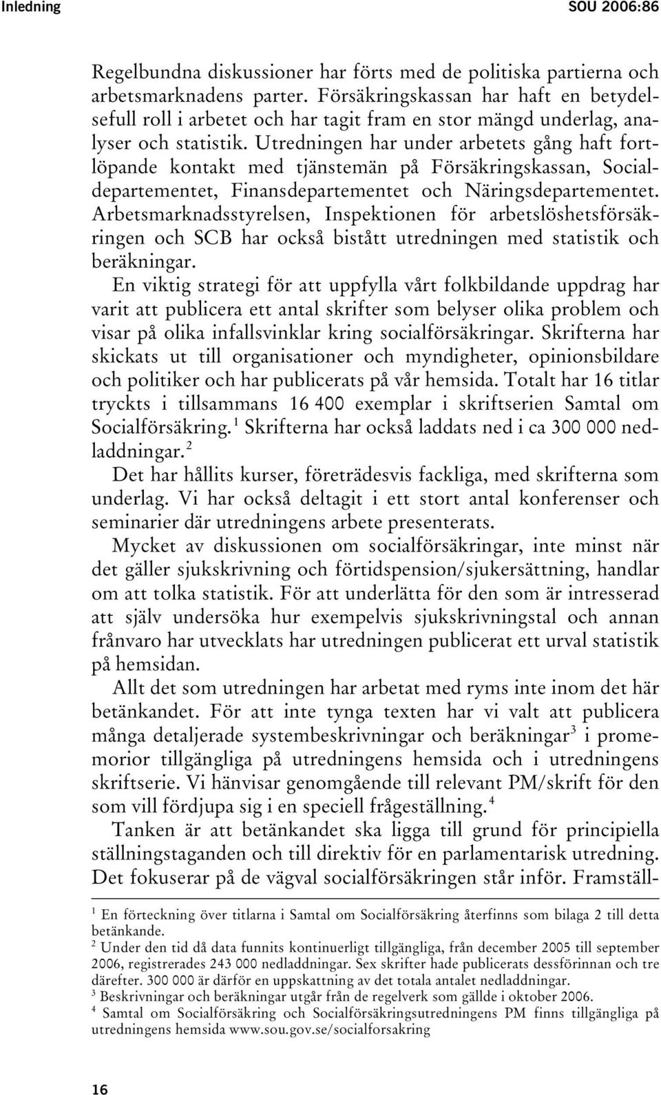 Utredningen har under arbetets gång haft fortlöpande kontakt med tjänstemän på Försäkringskassan, Socialdepartementet, Finansdepartementet och Näringsdepartementet.
