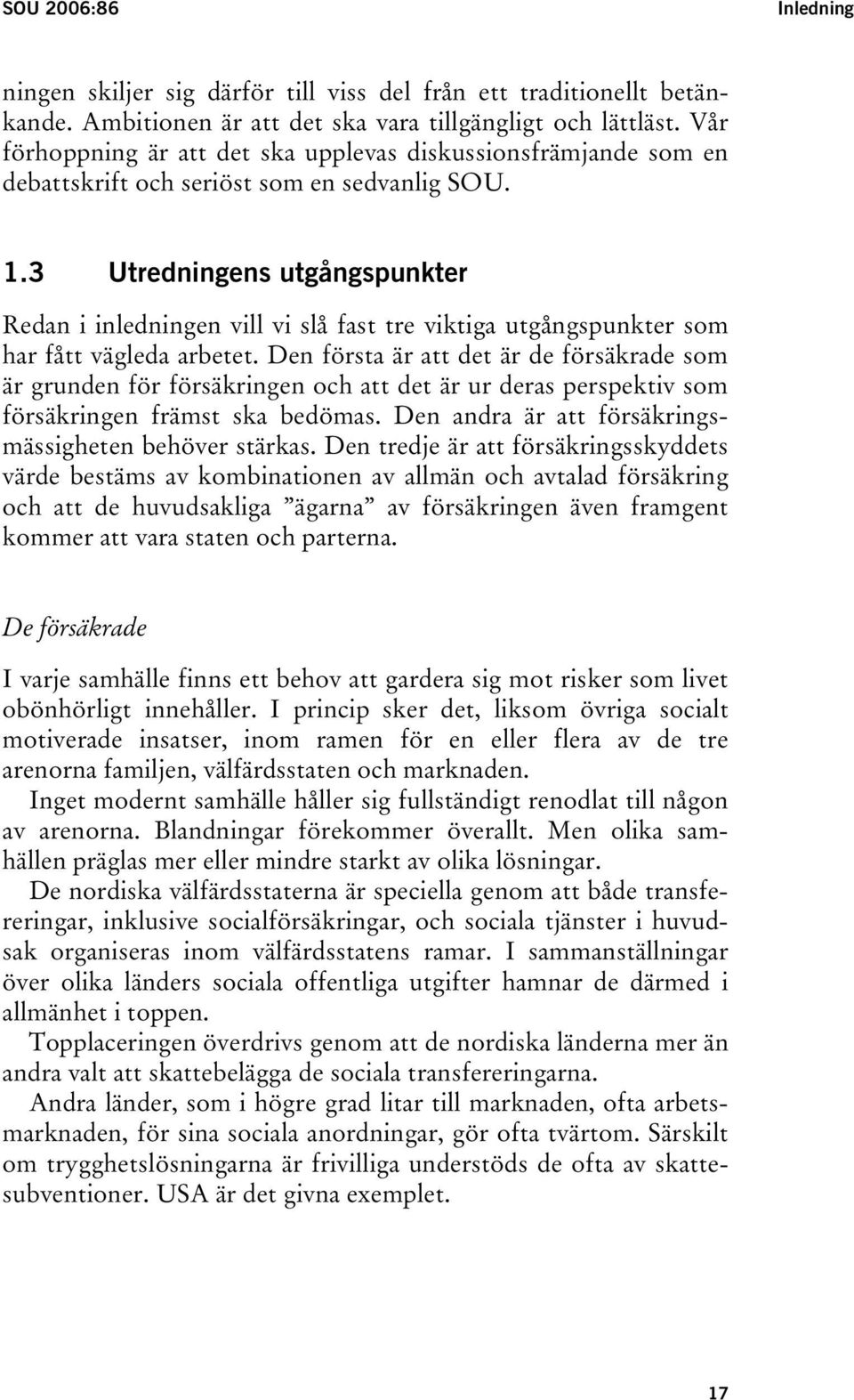 3 Utredningens utgångspunkter Redan i inledningen vill vi slå fast tre viktiga utgångspunkter som har fått vägleda arbetet.