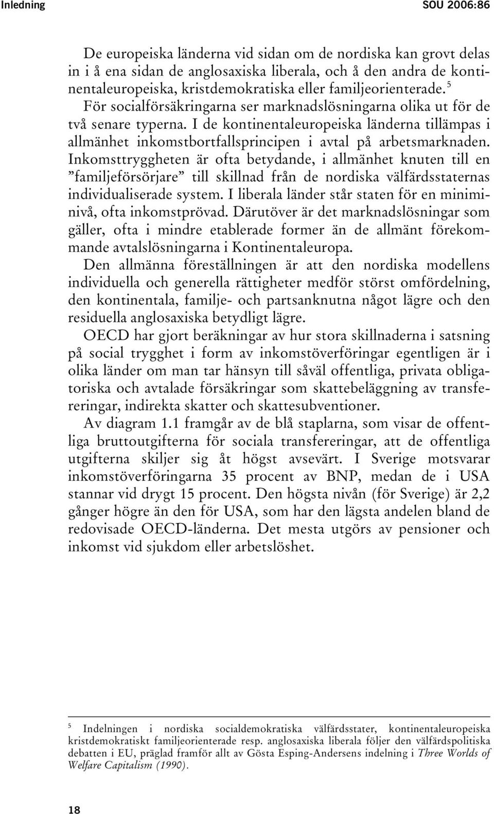 I de kontinentaleuropeiska länderna tillämpas i allmänhet inkomstbortfallsprincipen i avtal på arbetsmarknaden.
