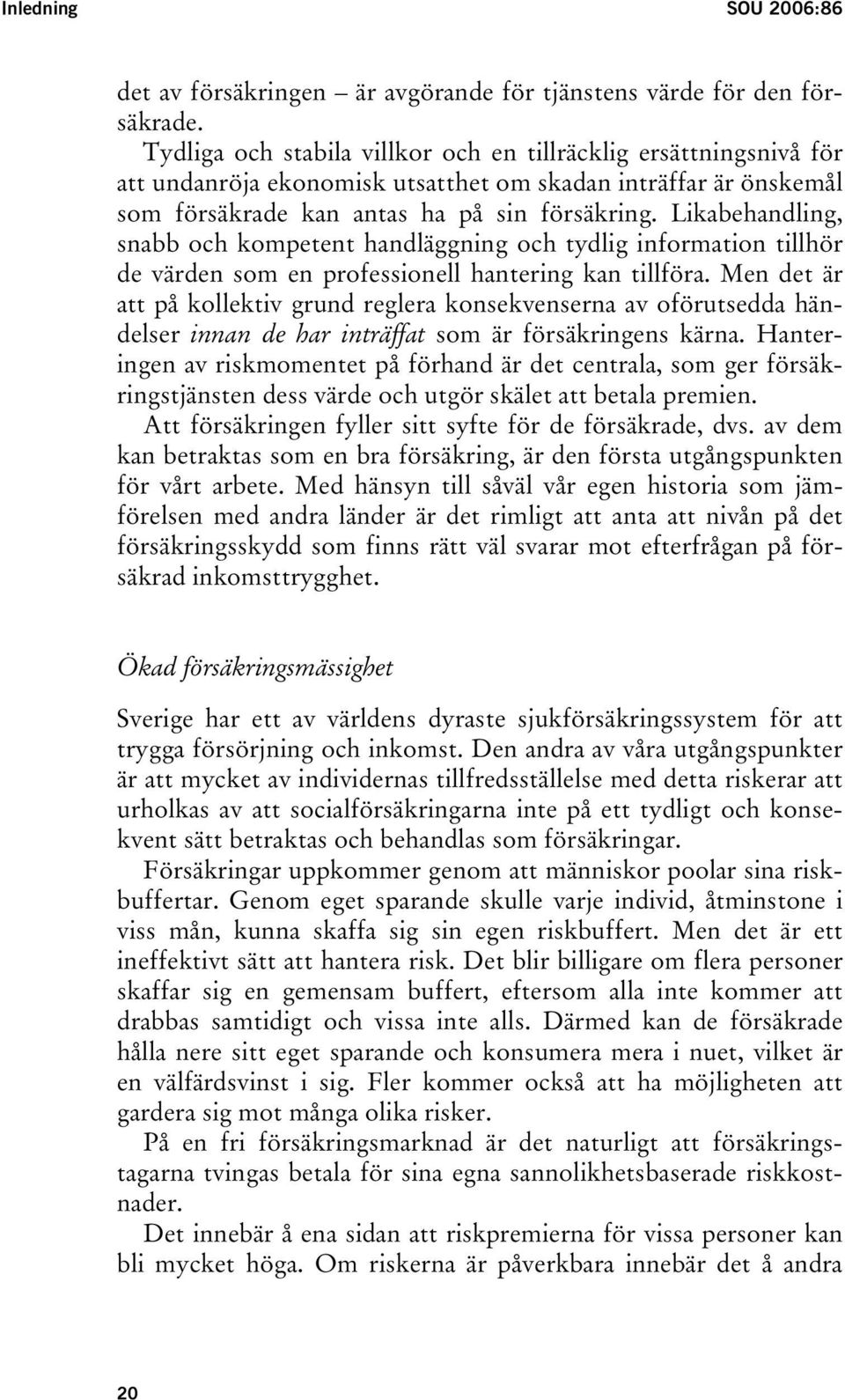 Likabehandling, snabb och kompetent handläggning och tydlig information tillhör de värden som en professionell hantering kan tillföra.