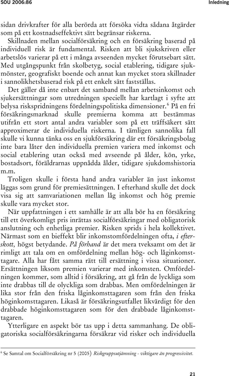 Med utgångspunkt från skolbetyg, social etablering, tidigare sjukmönster, geografiskt boende och annat kan mycket stora skillnader i sannolikhetsbaserad risk på ett enkelt sätt fastställas.