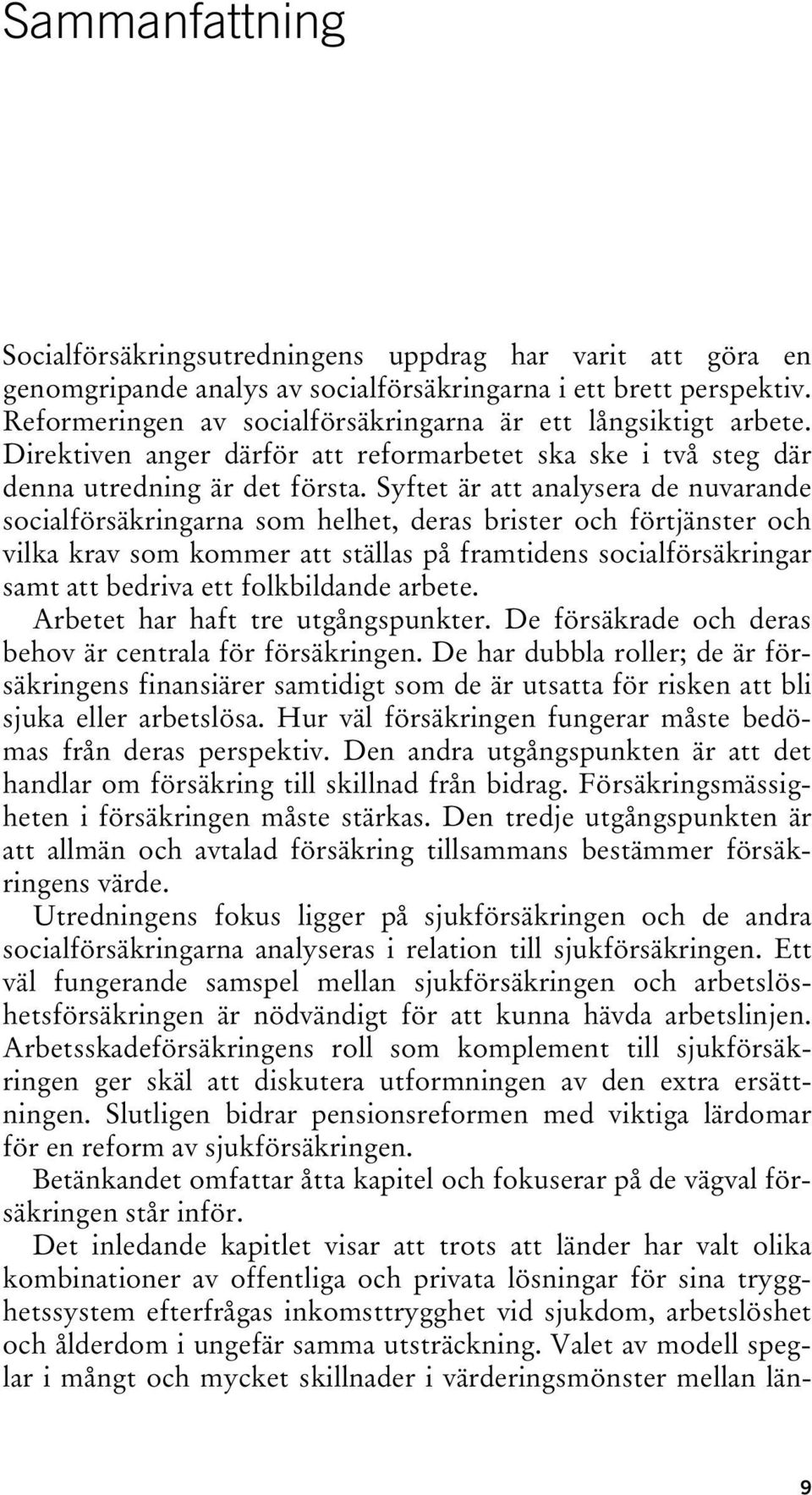 Syftet är att analysera de nuvarande socialförsäkringarna som helhet, deras brister och förtjänster och vilka krav som kommer att ställas på framtidens socialförsäkringar samt att bedriva ett