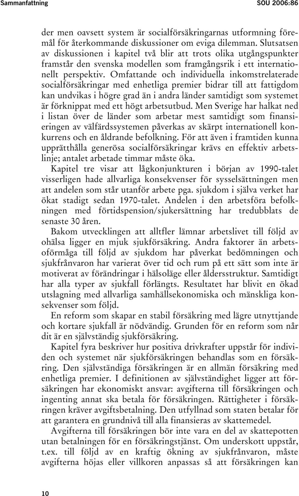 Omfattande och individuella inkomstrelaterade socialförsäkringar med enhetliga premier bidrar till att fattigdom kan undvikas i högre grad än i andra länder samtidigt som systemet är förknippat med