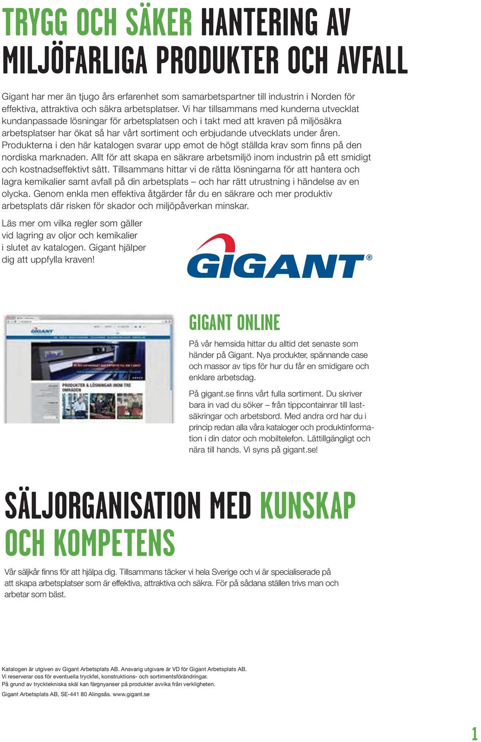 under åren. Produkterna i den här katalogen svarar upp emot de högt ställda krav som finns på den nordiska marknaden.