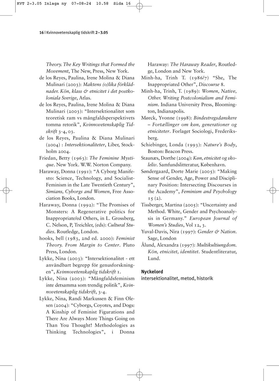 de los Reyes, Paulina, Irene Molina & Diana Mulinari (2003): Intersektionalitet som teoretisk ram vs mångfaldsperspektivets tomma retorik, Kvinnovetenskaplig Tidskrift 3-4, 03.